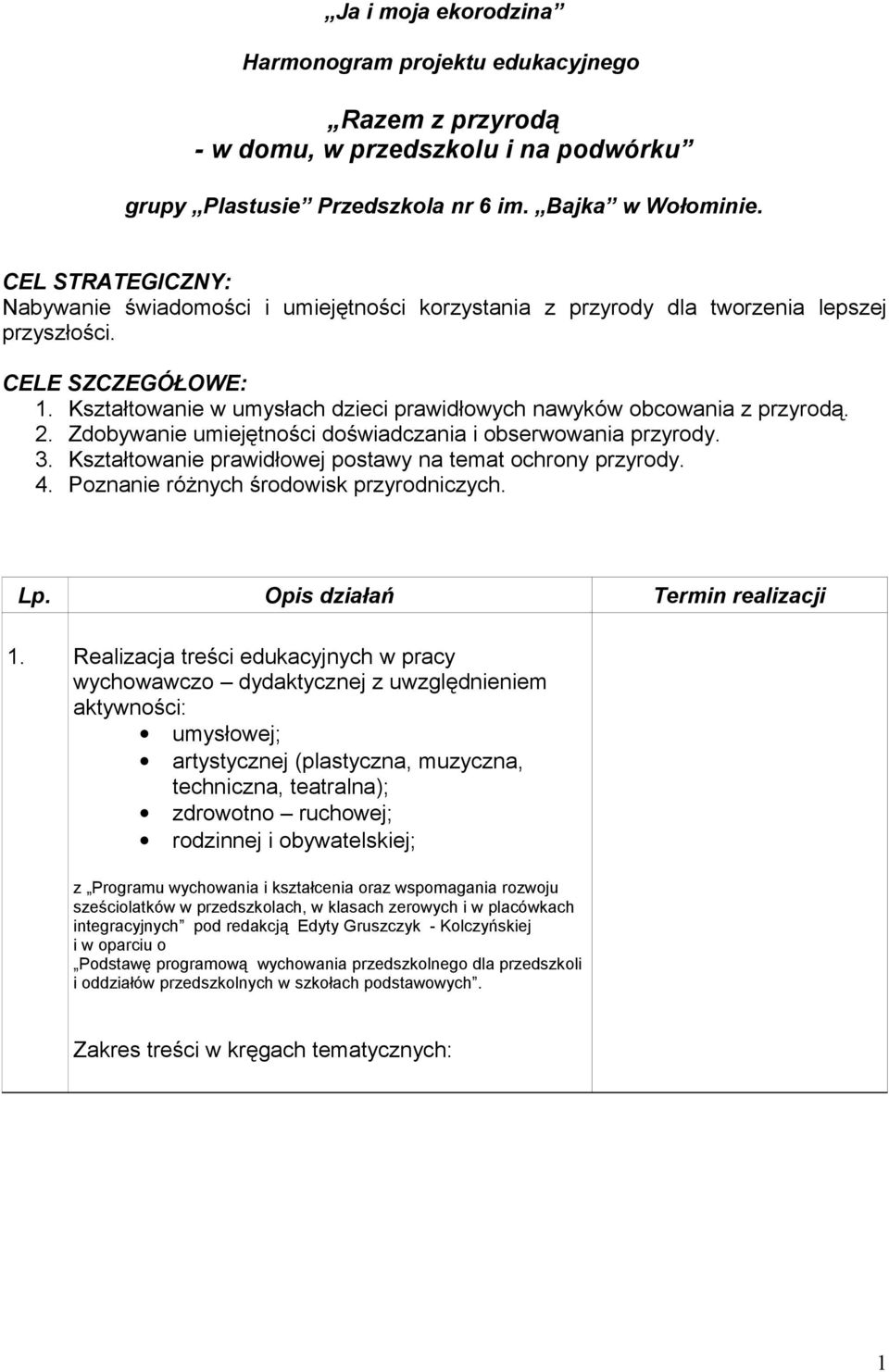 Kształtowanie w umysłach dzieci prawidłowych nawyków obcowania z przyrodą. 2. Zdobywanie umiejętności doświadczania i obserwowania przyrody. 3.