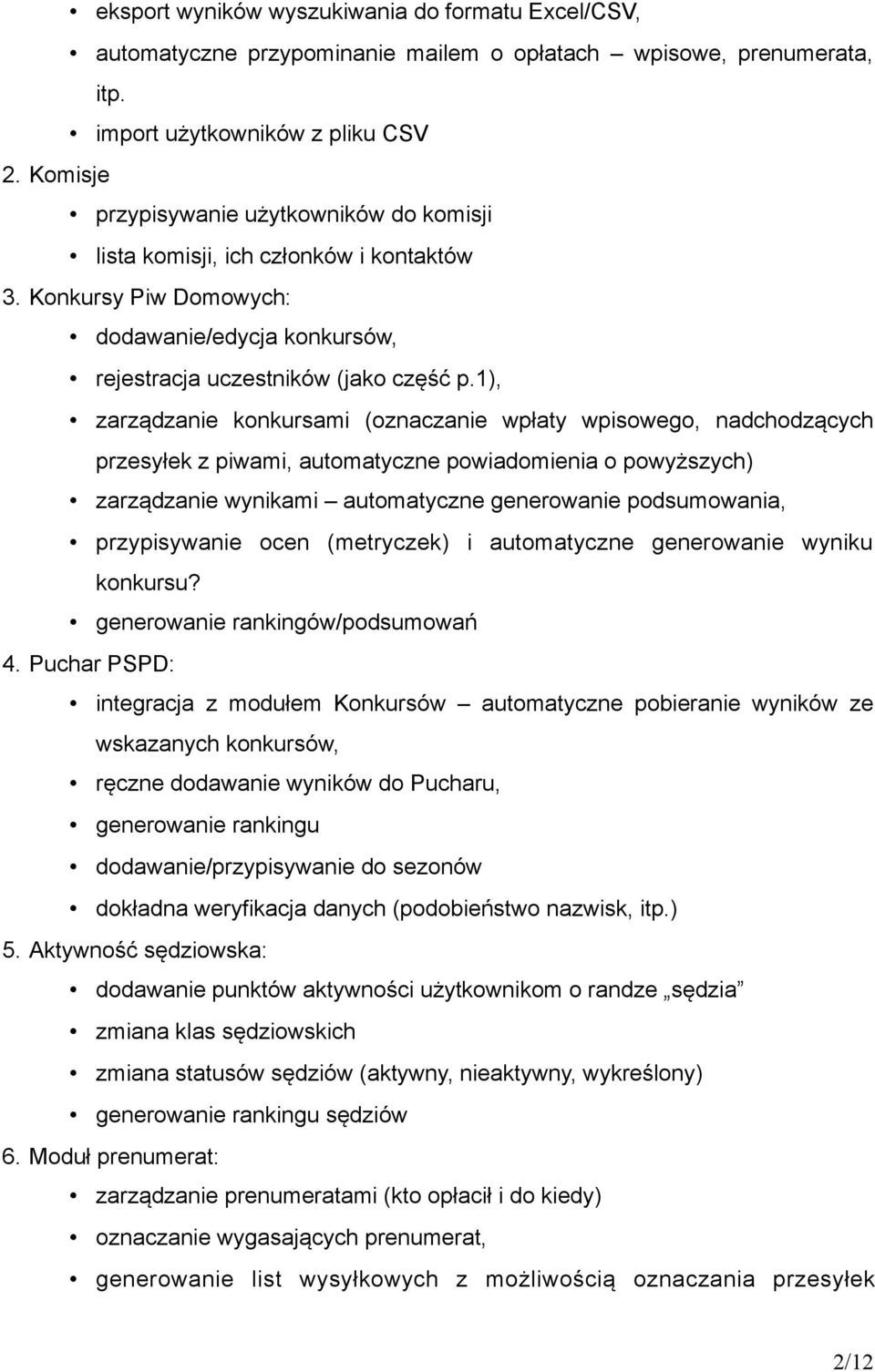 1), zarządzanie konkursami (oznaczanie wpłaty wpisowego, nadchodzących przesyłek z piwami, automatyczne powiadomienia o powyższych) zarządzanie wynikami automatyczne generowanie podsumowania,