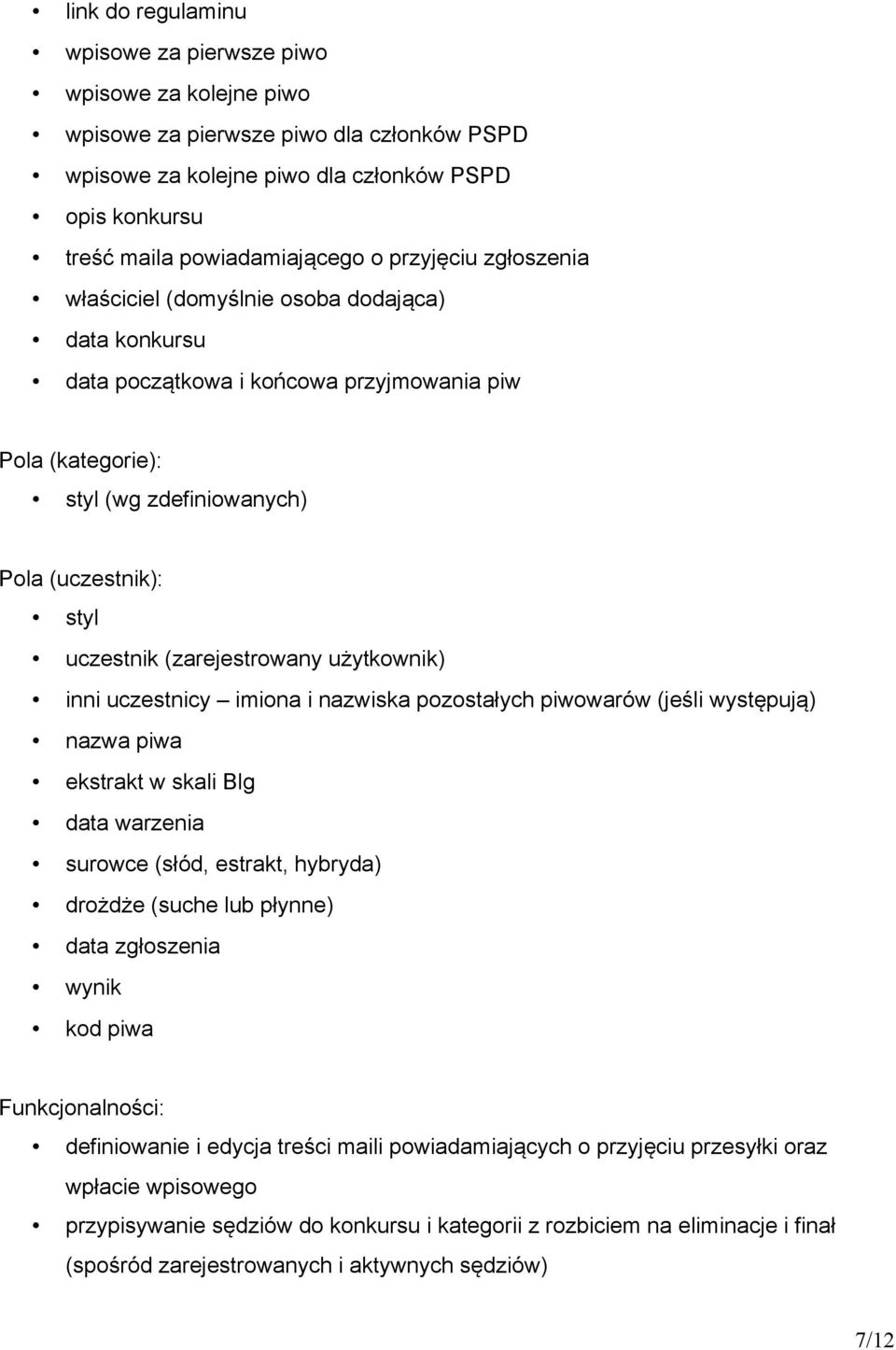 (zarejestrowany użytkownik) inni uczestnicy imiona i nazwiska pozostałych piwowarów (jeśli występują) nazwa piwa ekstrakt w skali Blg data warzenia surowce (słód, estrakt, hybryda) drożdże (suche lub