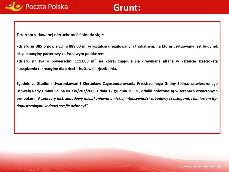 działki nr 384 o powierzchni 1113,00 m 2, na której znajduje się drewniana altana w kształcie sześciokąta i urządzenia rekreacyjne dla dzieci huśtawki i zjeżdżalnia.