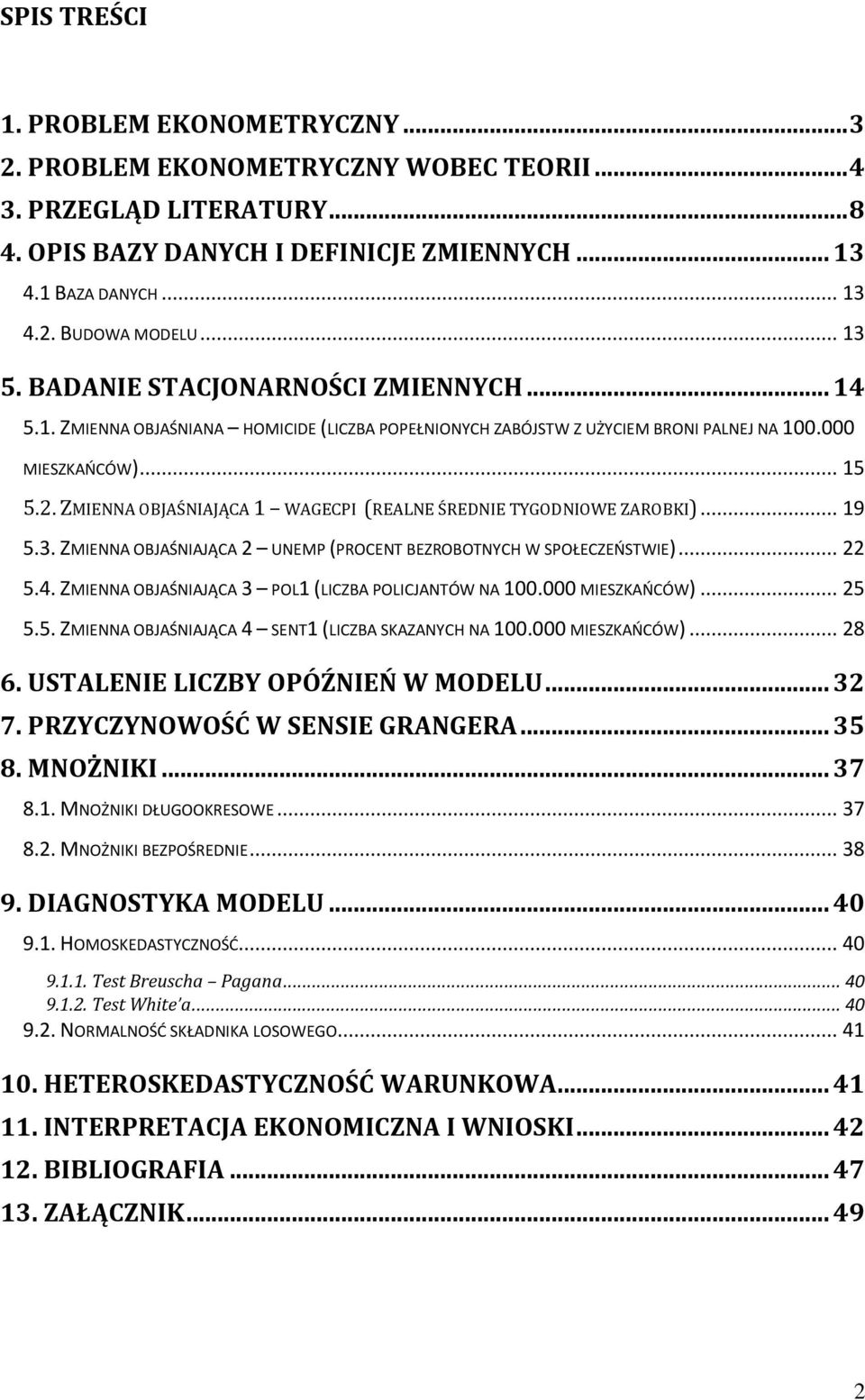 ZMIENNA OBJAŚNIAJĄCA 1 WAGECPI (REALNE ŚREDNIE TYGODNIOWE ZAROBKI)... 19 5.3. ZMIENNA OBJAŚNIAJĄCA 2 UNEMP (PROCENT BEZROBOTNYCH W SPOŁECZEOSTWIE)... 22 5.4.