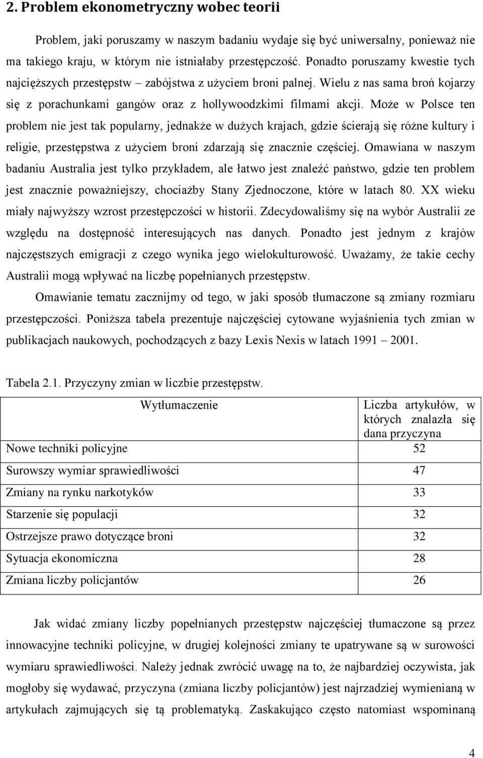 Może w Polsce ten problem nie jest tak popularny, jednakże w dużych krajach, gdzie ścierają się różne kultury i religie, przestępstwa z użyciem broni zdarzają się znacznie częściej.