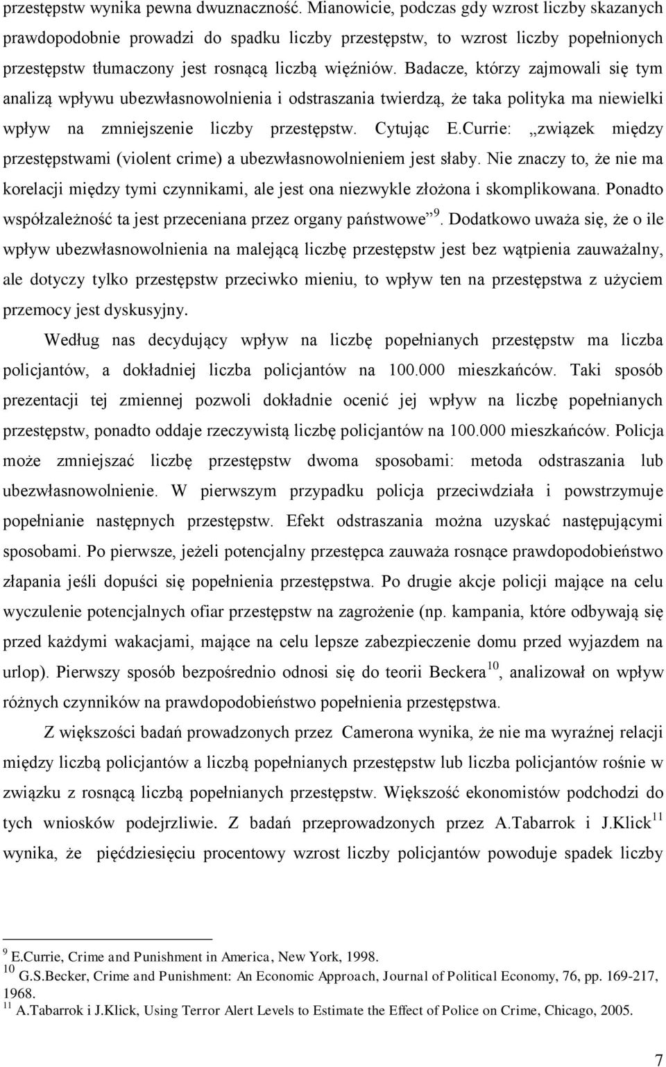 Badacze, którzy zajmowali się tym analizą wpływu ubezwłasnowolnienia i odstraszania twierdzą, że taka polityka ma niewielki wpływ na zmniejszenie liczby przestępstw. Cytując E.