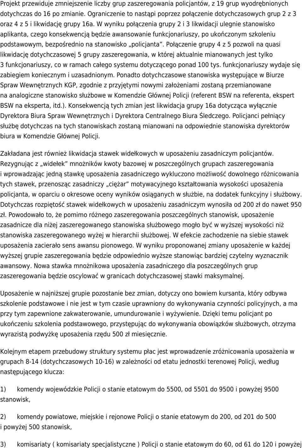 W wyniku połączenia grupy 2 i 3 likwidacji ulegnie stanowisko aplikanta, czego konsekwencją będzie awansowanie funkcjonariuszy, po ukończonym szkoleniu podstawowym, bezpośrednio na stanowisko