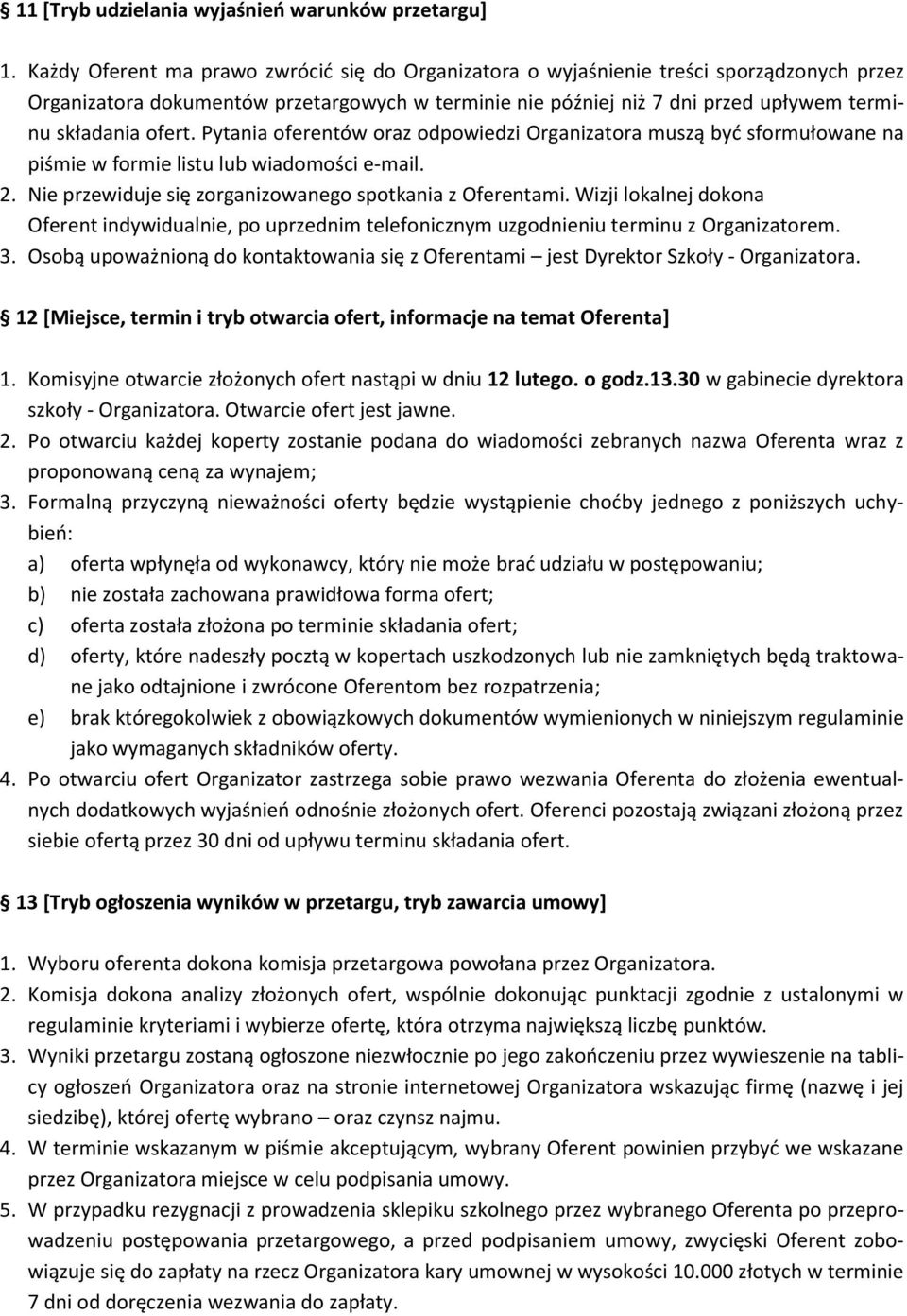 ofert. Pytania oferentów oraz odpowiedzi Organizatora muszą być sformułowane na piśmie w formie listu lub wiadomości e-mail. 2. Nie przewiduje się zorganizowanego spotkania z Oferentami.