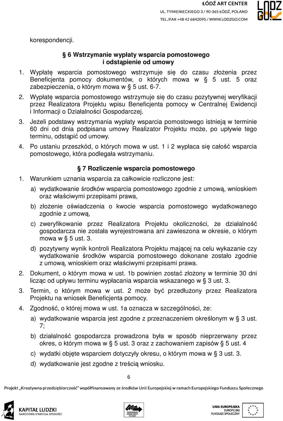 Wypłatę wsparcia pomostowego wstrzymuje się do czasu pozytywnej weryfikacji przez Realizatora Projektu wpisu Beneficjenta pomocy w Centralnej Ewidencji i Informacji o Działalności Gospodarczej. 3.