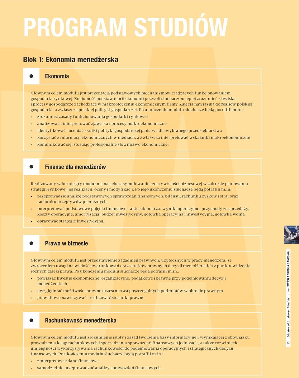 Zajęcia nawiązują do realiów polskiej gospodarki, a zwłaszcza polskiej polityki gospodarczej. Po ukończeniu modułu słuchacze będą potrafili m.in.