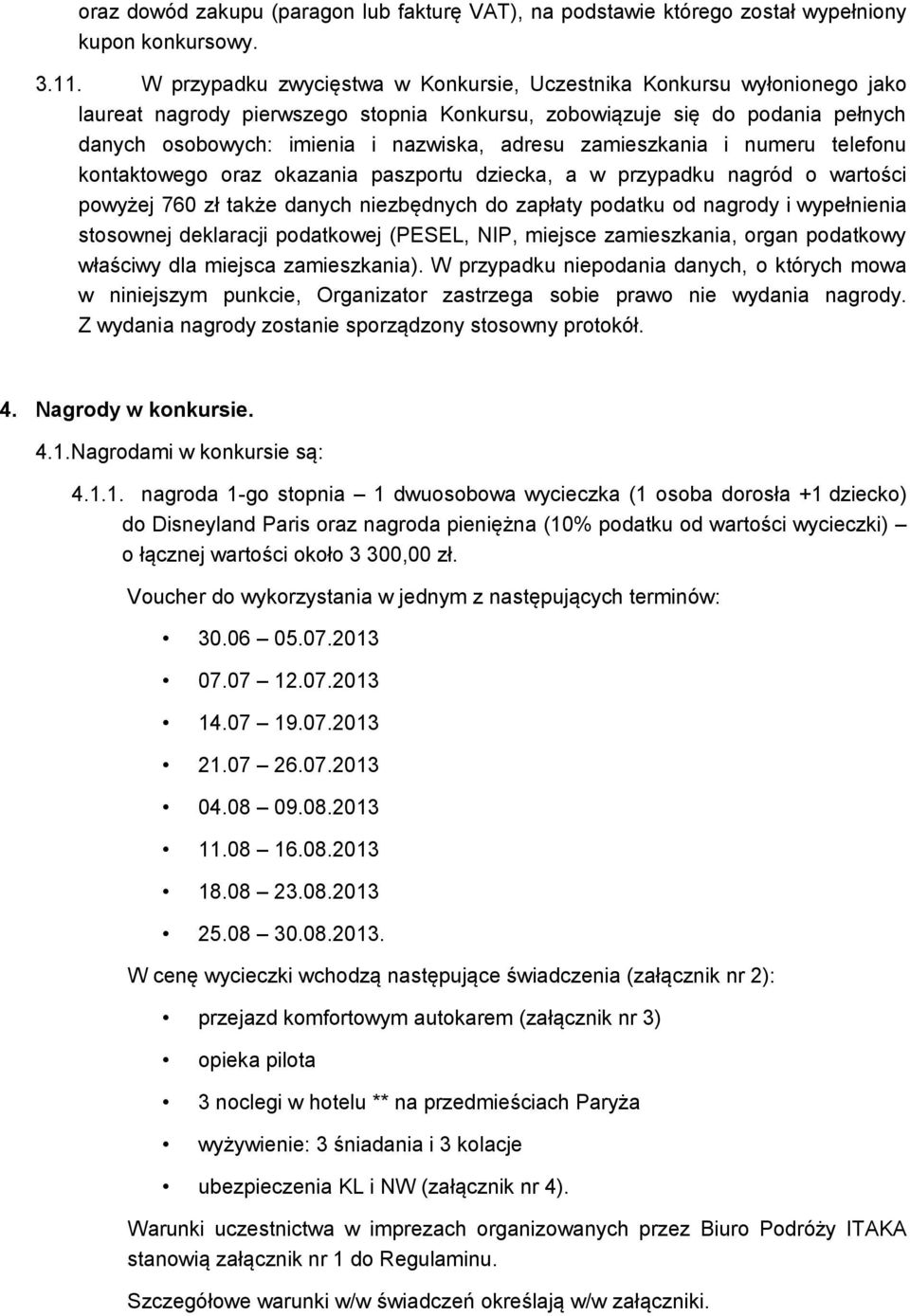 zamieszkania i numeru telefonu kontaktowego oraz okazania paszportu dziecka, a w przypadku nagród o wartości powyżej 760 zł także danych niezbędnych do zapłaty podatku od nagrody i wypełnienia