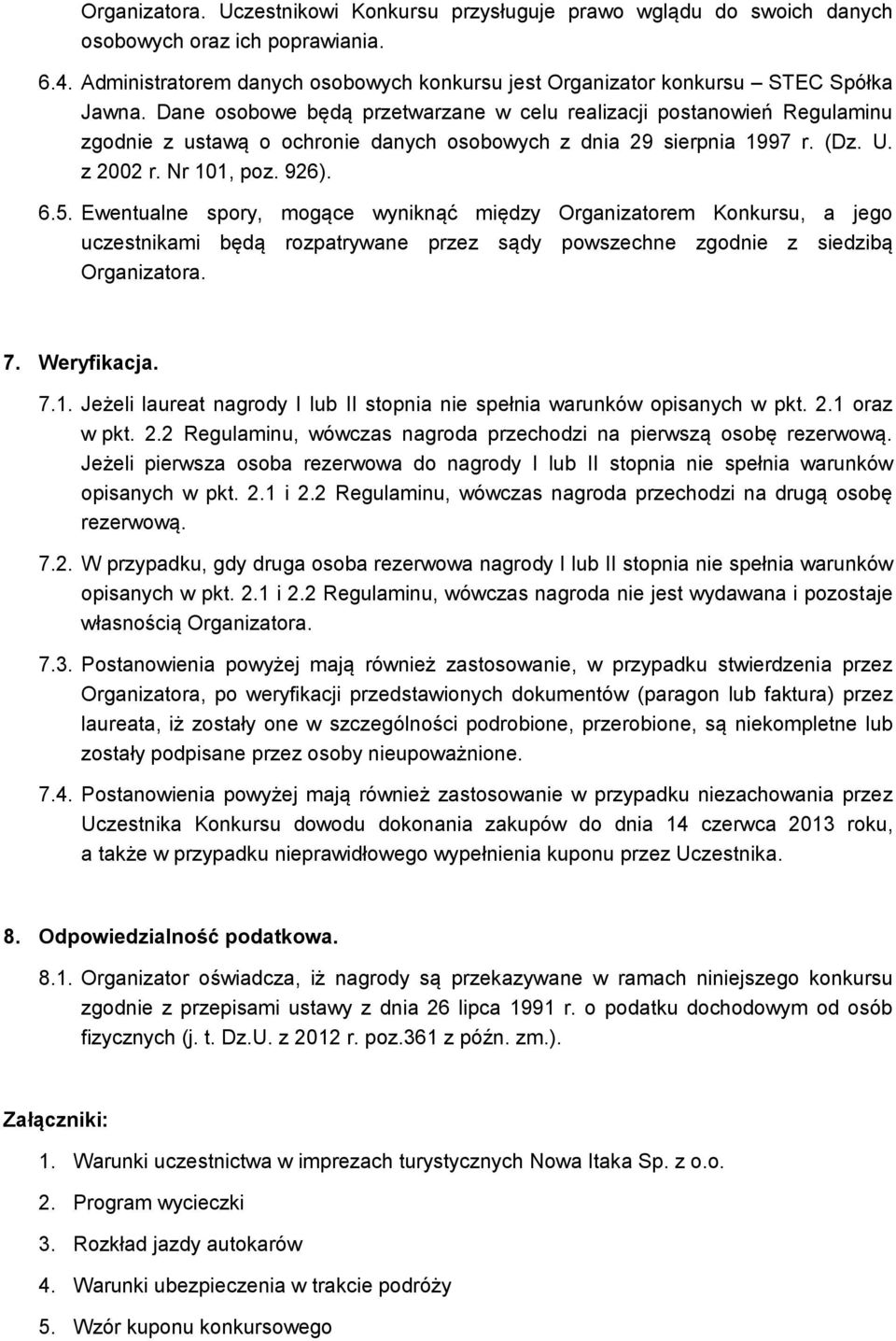 Dane osobowe będą przetwarzane w celu realizacji postanowień Regulaminu zgodnie z ustawą o ochronie danych osobowych z dnia 29 sierpnia 1997 r. (Dz. U. z 2002 r. Nr 101, poz. 926). 6.5.