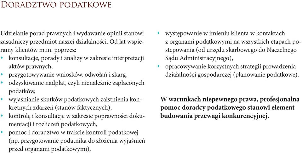 poprzez: konsultacje, porady i analizy w zakresie interpretacji aktów prawnych, przygotowywanie wniosków, odwołań i skarg, odzyskiwanie nadpłat, czyli nienależnie zapłaconych podatków, wyjaśnianie