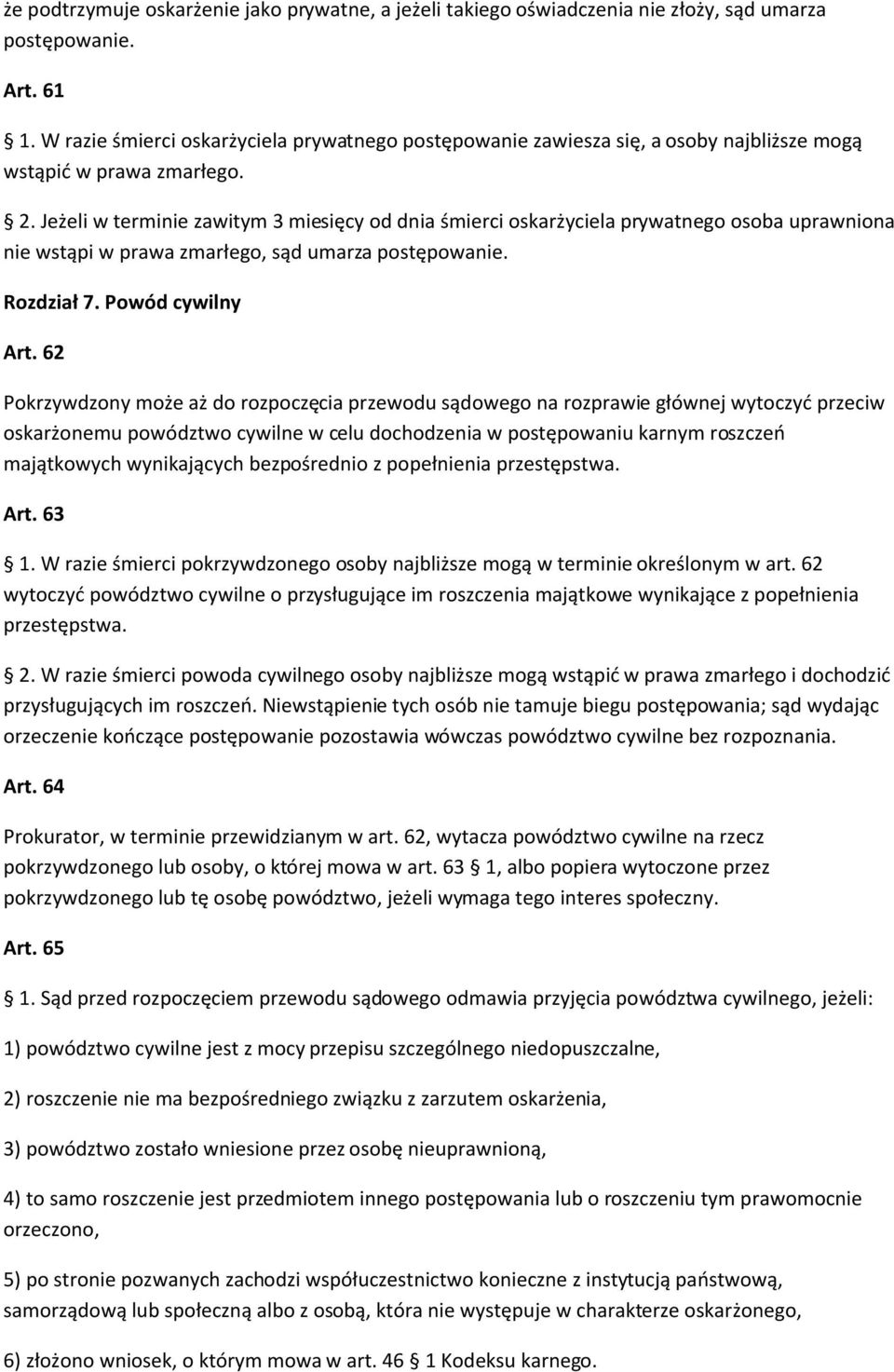 Jeżeli w terminie zawitym 3 miesięcy od dnia śmierci oskarżyciela prywatnego osoba uprawniona nie wstąpi w prawa zmarłego, sąd umarza postępowanie. Rozdział 7. Powód cywilny Art.