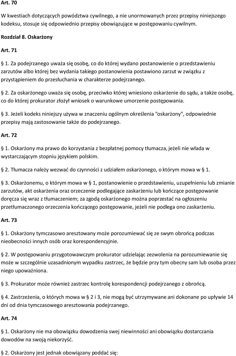 Za podejrzanego uważa się osobę, co do której wydano postanowienie o przedstawieniu zarzutów albo której bez wydania takiego postanowienia postawiono zarzut w związku z przystąpieniem do