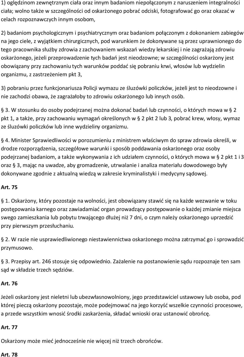 przez uprawnionego do tego pracownika służby zdrowia z zachowaniem wskazań wiedzy lekarskiej i nie zagrażają zdrowiu oskarżonego, jeżeli przeprowadzenie tych badań jest nieodzowne; w szczególności