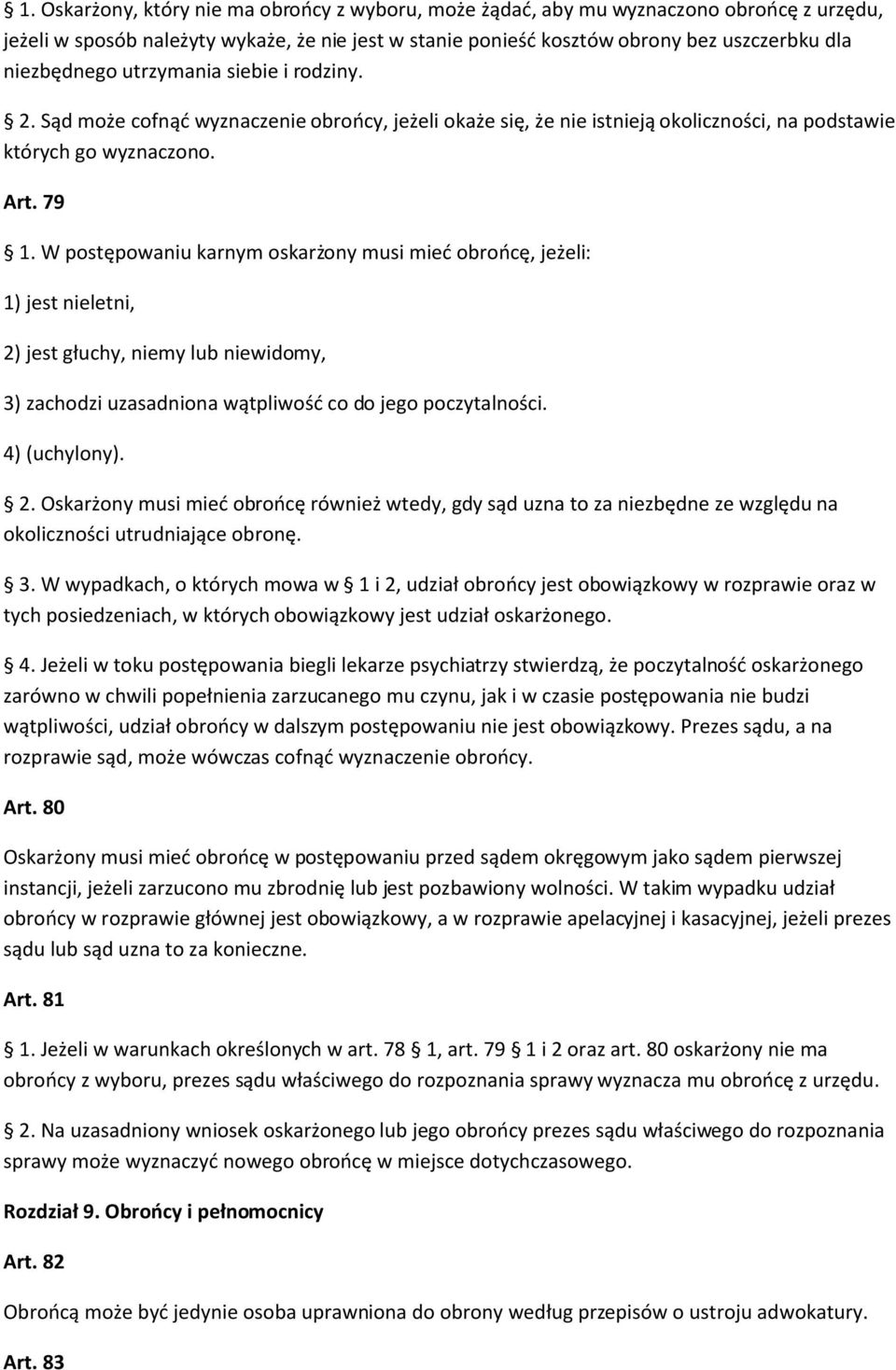 W postępowaniu karnym oskarżony musi mieć obrońcę, jeżeli: 1) jest nieletni, 2) jest głuchy, niemy lub niewidomy, 3) zachodzi uzasadniona wątpliwość co do jego poczytalności. 4) (uchylony). 2. Oskarżony musi mieć obrońcę również wtedy, gdy sąd uzna to za niezbędne ze względu na okoliczności utrudniające obronę.