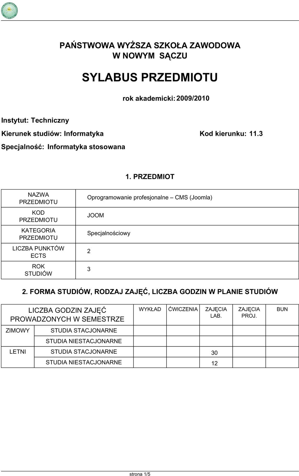 PRZEDMIOT NAZWA KOD KATEGORIA LICZBA PUNKTÓW ECTS ROK STUDIÓW Oprogramowanie profesjonalne CMS (Joomla) JOOM Specjalnościowy 2 3 2.