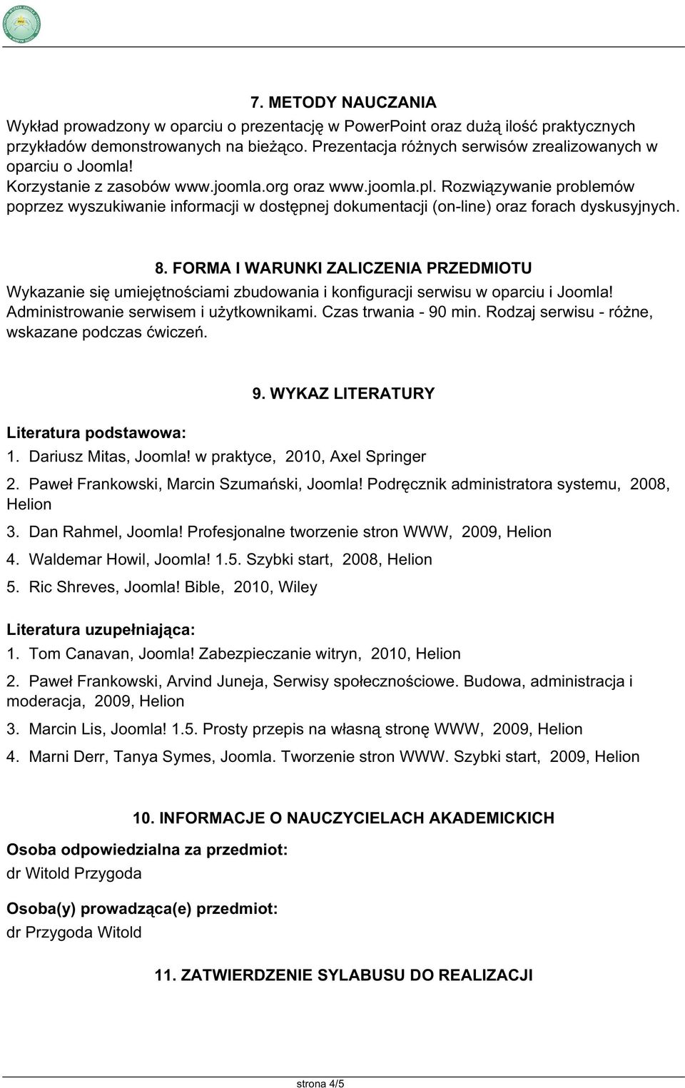 Rozwiązywanie problemów poprzez wyszukiwanie informacji w dostępnej dokumentacji (on-line) oraz forach dyskusyjnych. 8.