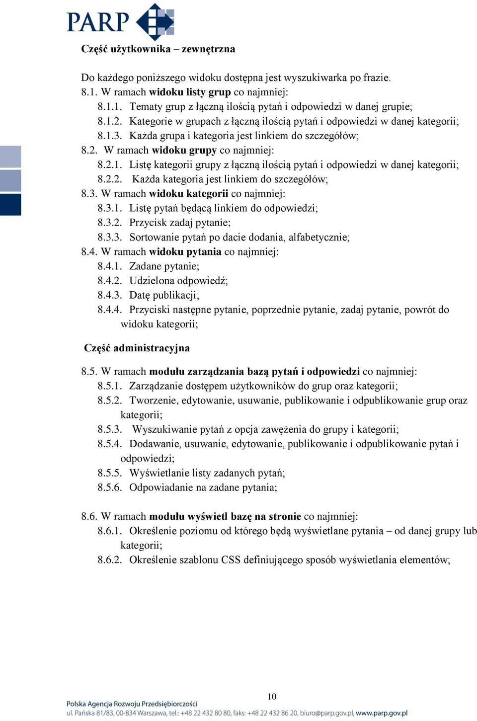 2.2. Każda kategoria jest linkiem do szczegółów; 8.3. W ramach widoku kategorii co najmniej: 8.3.1. Listę pytań będącą linkiem do odpowiedzi; 8.3.2. Przycisk zadaj pytanie; 8.3.3. Sortowanie pytań po dacie dodania, alfabetycznie; 8.