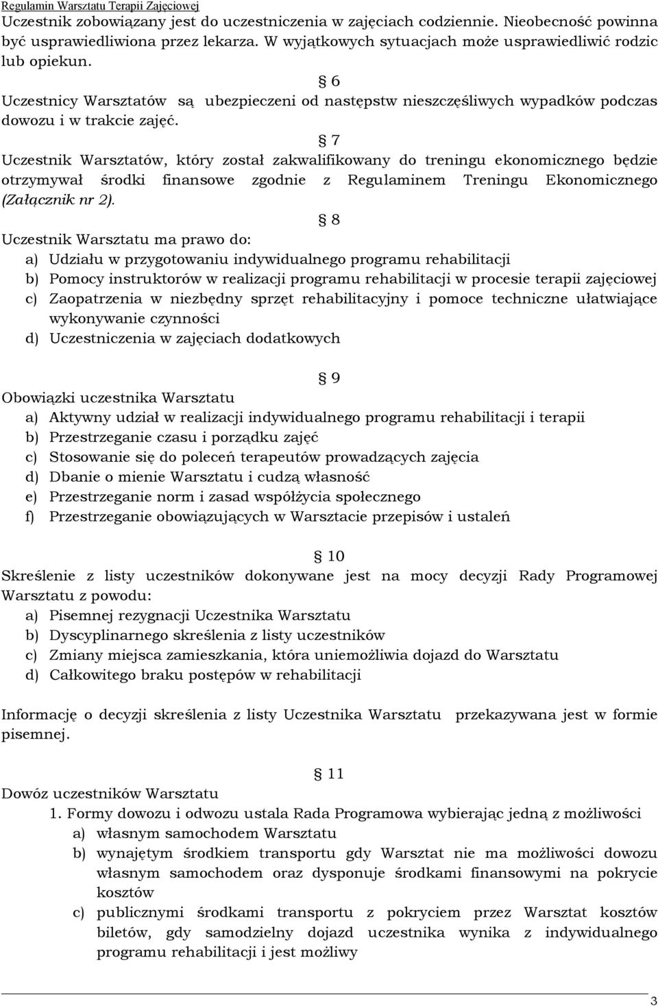 7 Uczestnik Warsztatów, który został zakwalifikowany do treningu ekonomicznego będzie otrzymywał środki finansowe zgodnie z Regulaminem Treningu Ekonomicznego (Załącznik nr 2).