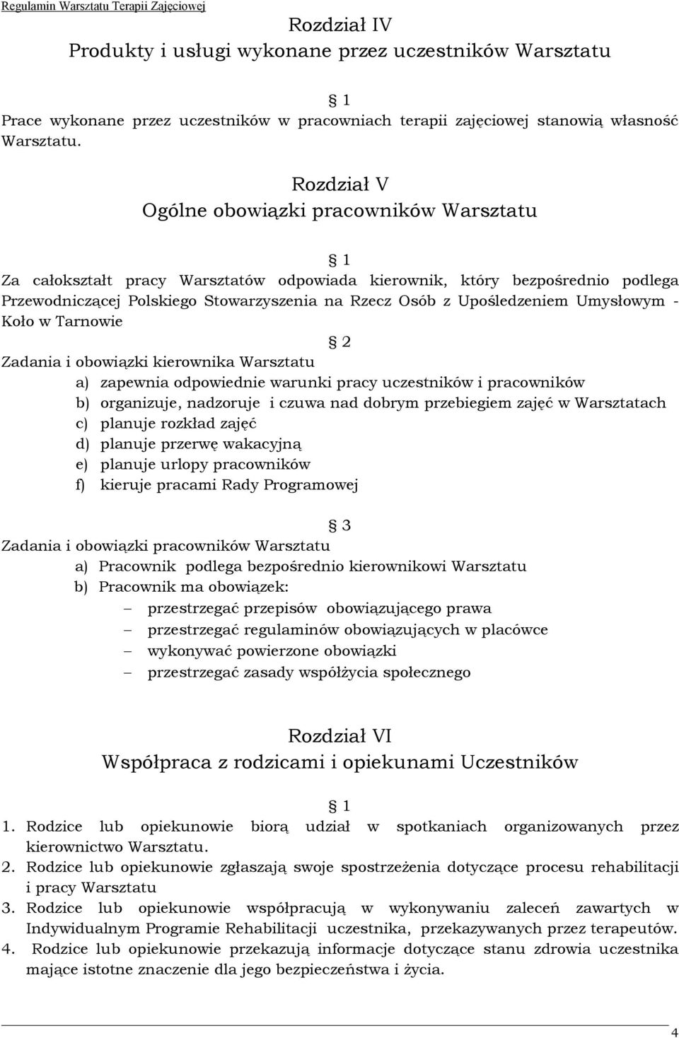 Upośledzeniem Umysłowym - Koło w Tarnowie Zadania i obowiązki kierownika Warsztatu a) zapewnia odpowiednie warunki pracy uczestników i pracowników b) organizuje, nadzoruje i czuwa nad dobrym