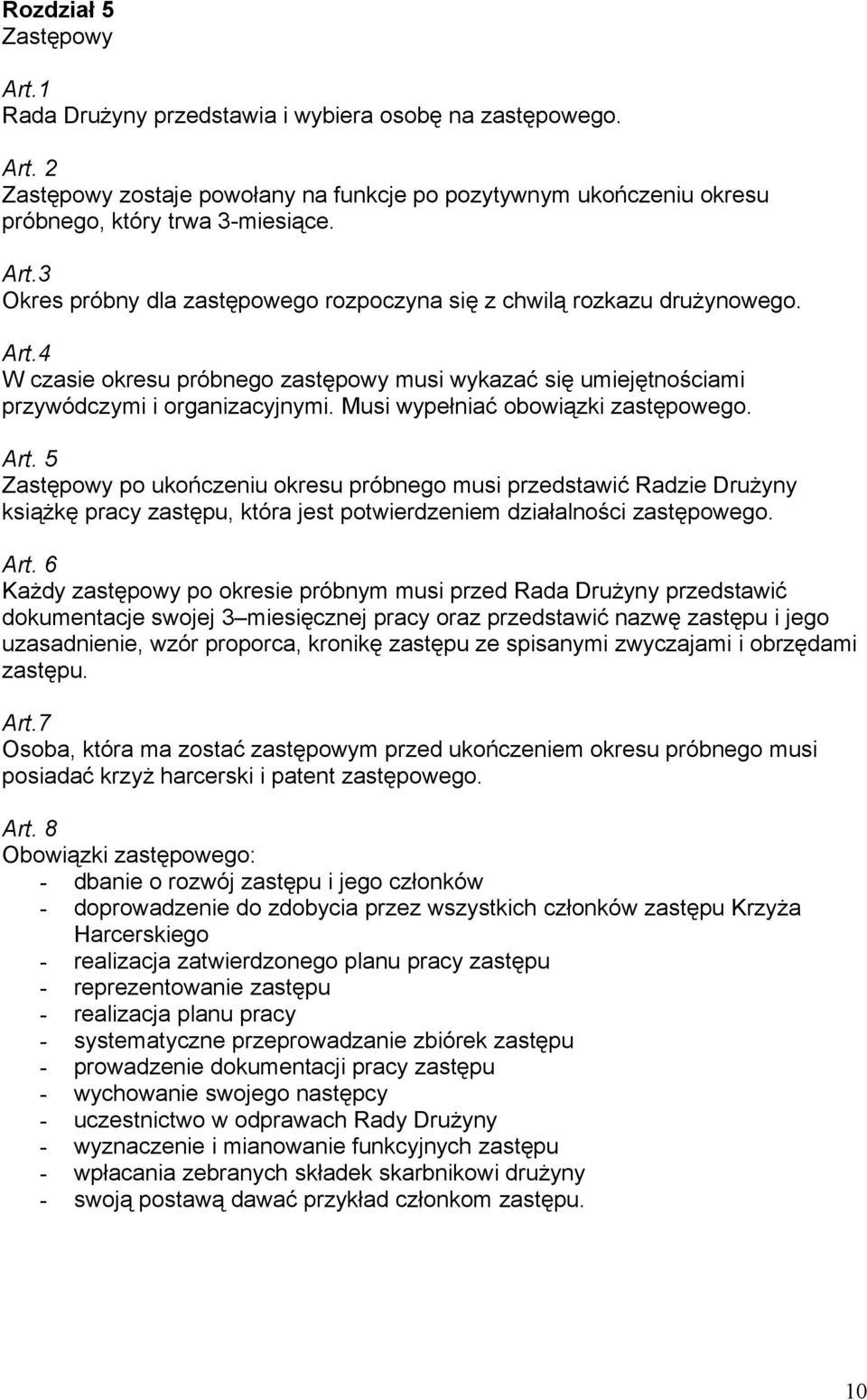 5 Zastępowy po ukończeniu okresu próbnego musi przedstawić Radzie Drużyny książkę pracy zastępu, która jest potwierdzeniem działalności zastępowego. Art.