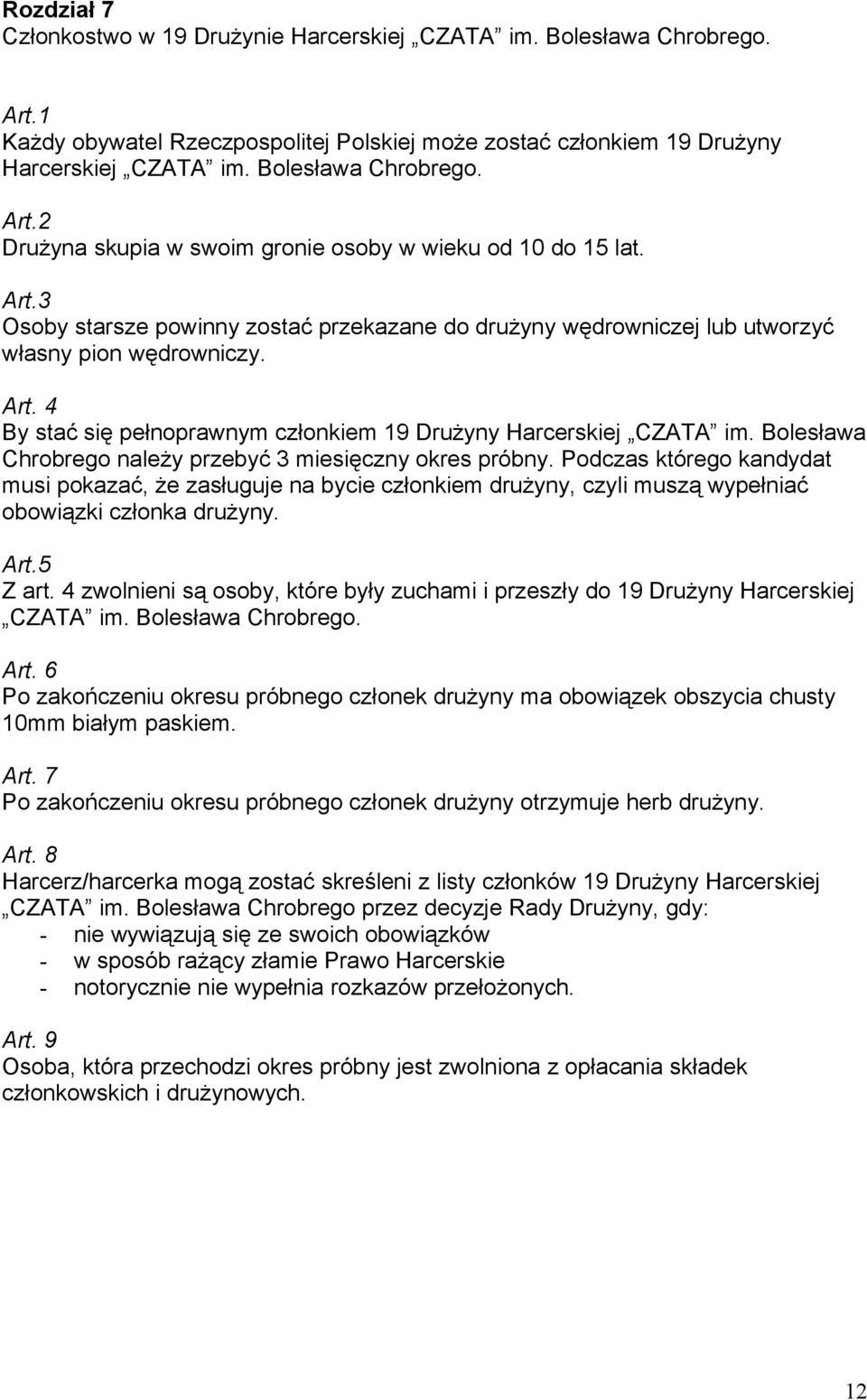 Bolesława Chrobrego należy przebyć 3 miesięczny okres próbny. Podczas którego kandydat musi pokazać, że zasługuje na bycie członkiem drużyny, czyli muszą wypełniać obowiązki członka drużyny. Art.