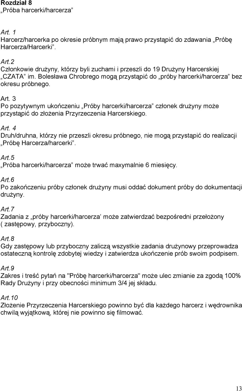 3 Po pozytywnym ukończeniu Próby harcerki/harcerza członek drużyny może przystąpić do złożenia Przyrzeczenia Harcerskiego. Art.