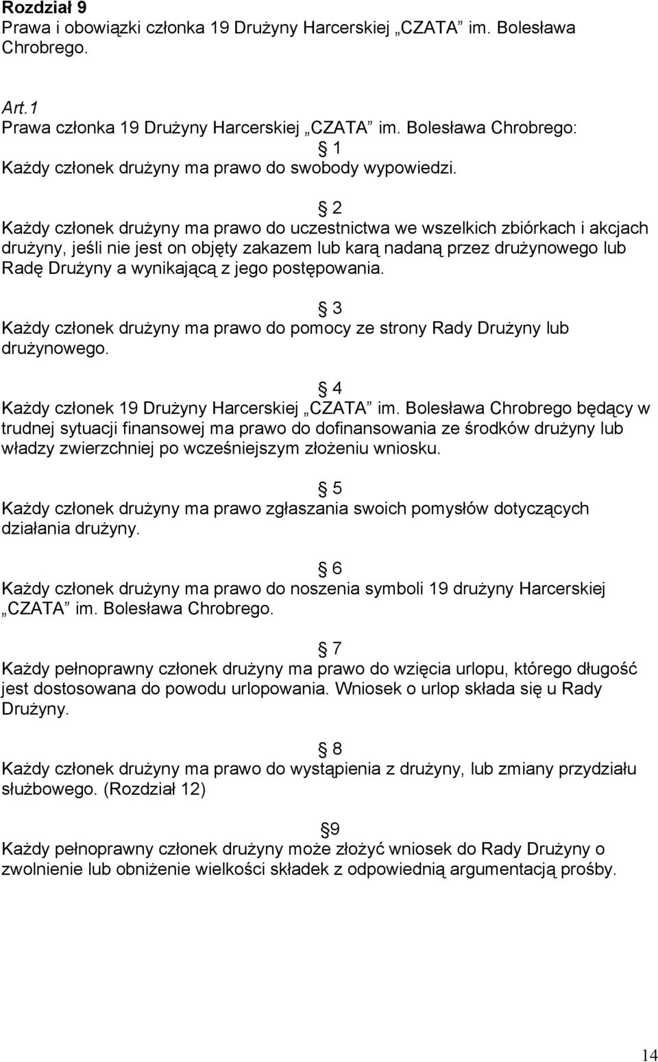 2 Każdy członek drużyny ma prawo do uczestnictwa we wszelkich zbiórkach i akcjach drużyny, jeśli nie jest on objęty zakazem lub karą nadaną przez drużynowego lub Radę Drużyny a wynikającą z jego