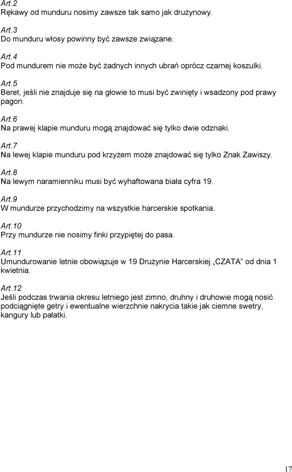 Art.9 W mundurze przychodzimy na wszystkie harcerskie spotkania. Art.10 Przy mundurze nie nosimy finki przypiętej do pasa. Art.11 Umundurowanie letnie obowiązuje w 19 Drużynie Harcerskiej CZATA od dnia 1 kwietnia.