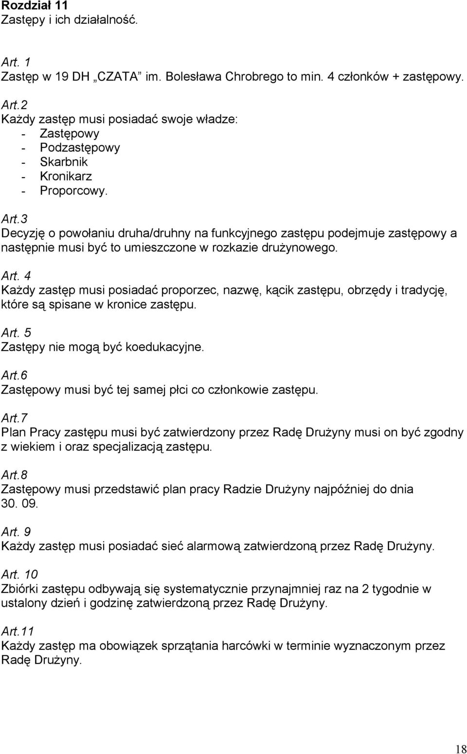 4 Każdy zastęp musi posiadać proporzec, nazwę, kącik zastępu, obrzędy i tradycję, które są spisane w kronice zastępu. Art. 5 Zastępy nie mogą być koedukacyjne. Art.6 Zastępowy musi być tej samej płci co członkowie zastępu.