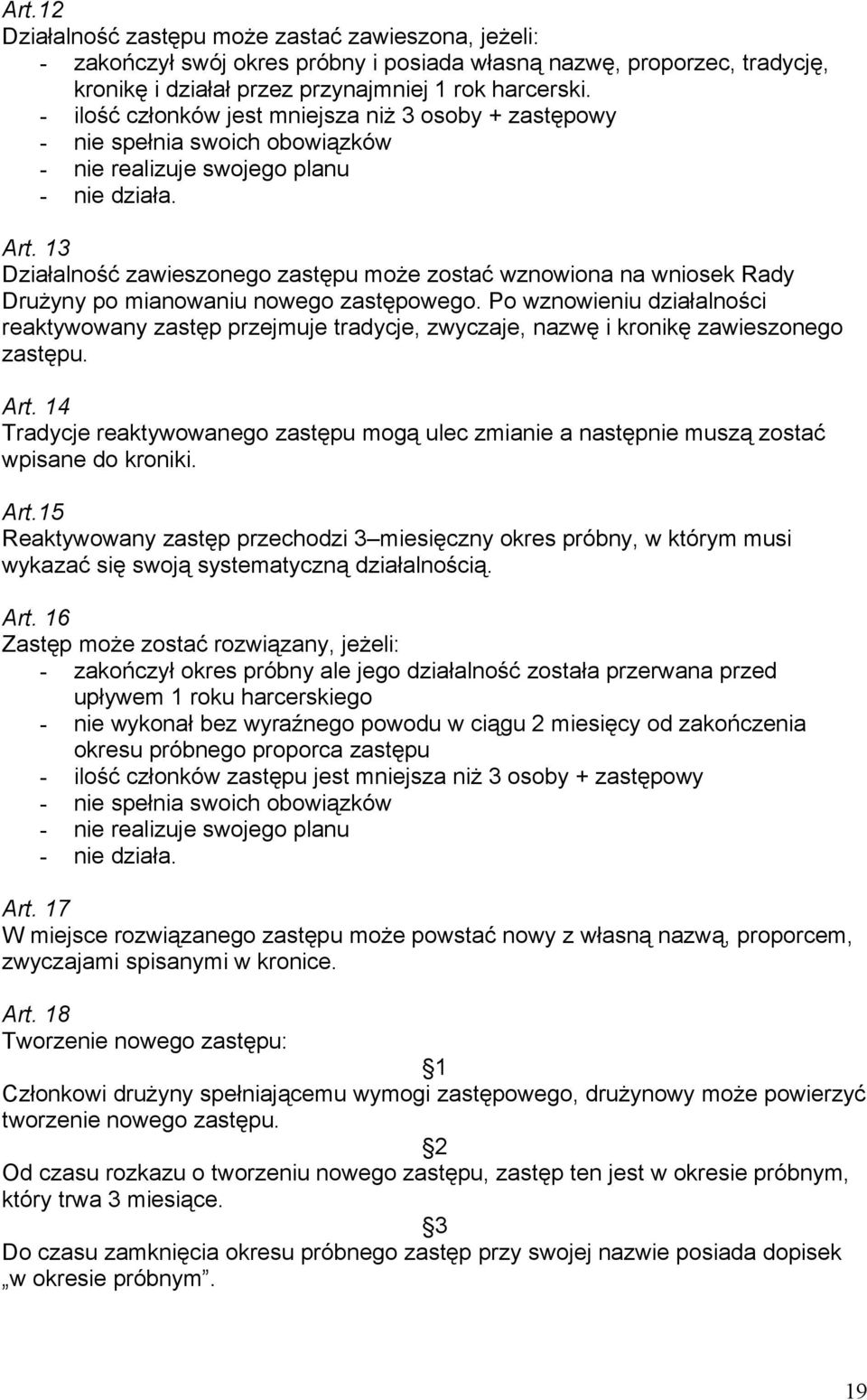 13 Działalność zawieszonego zastępu może zostać wznowiona na wniosek Rady Drużyny po mianowaniu nowego zastępowego.