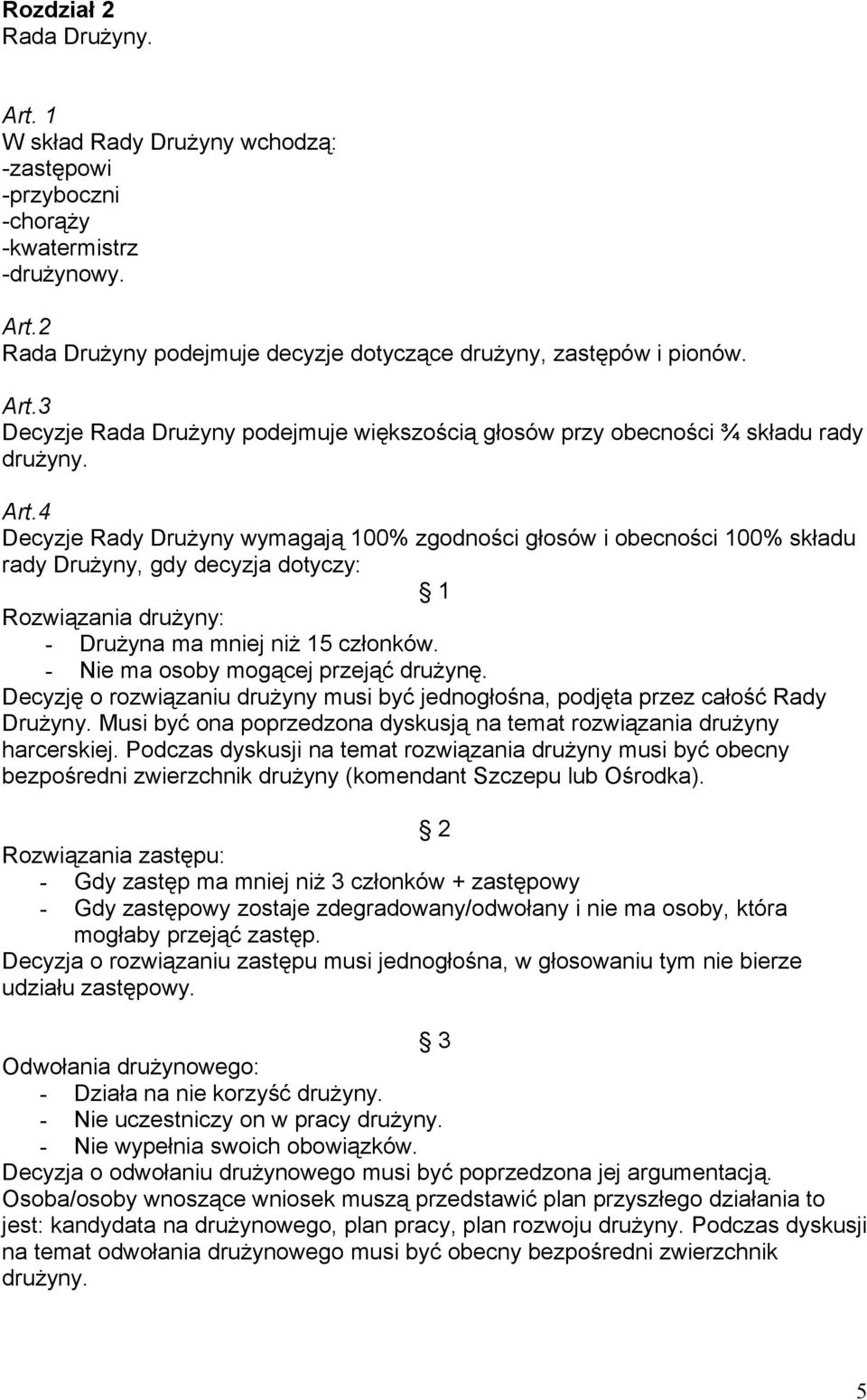 - Nie ma osoby mogącej przejąć drużynę. Decyzję o rozwiązaniu drużyny musi być jednogłośna, podjęta przez całość Rady Drużyny.