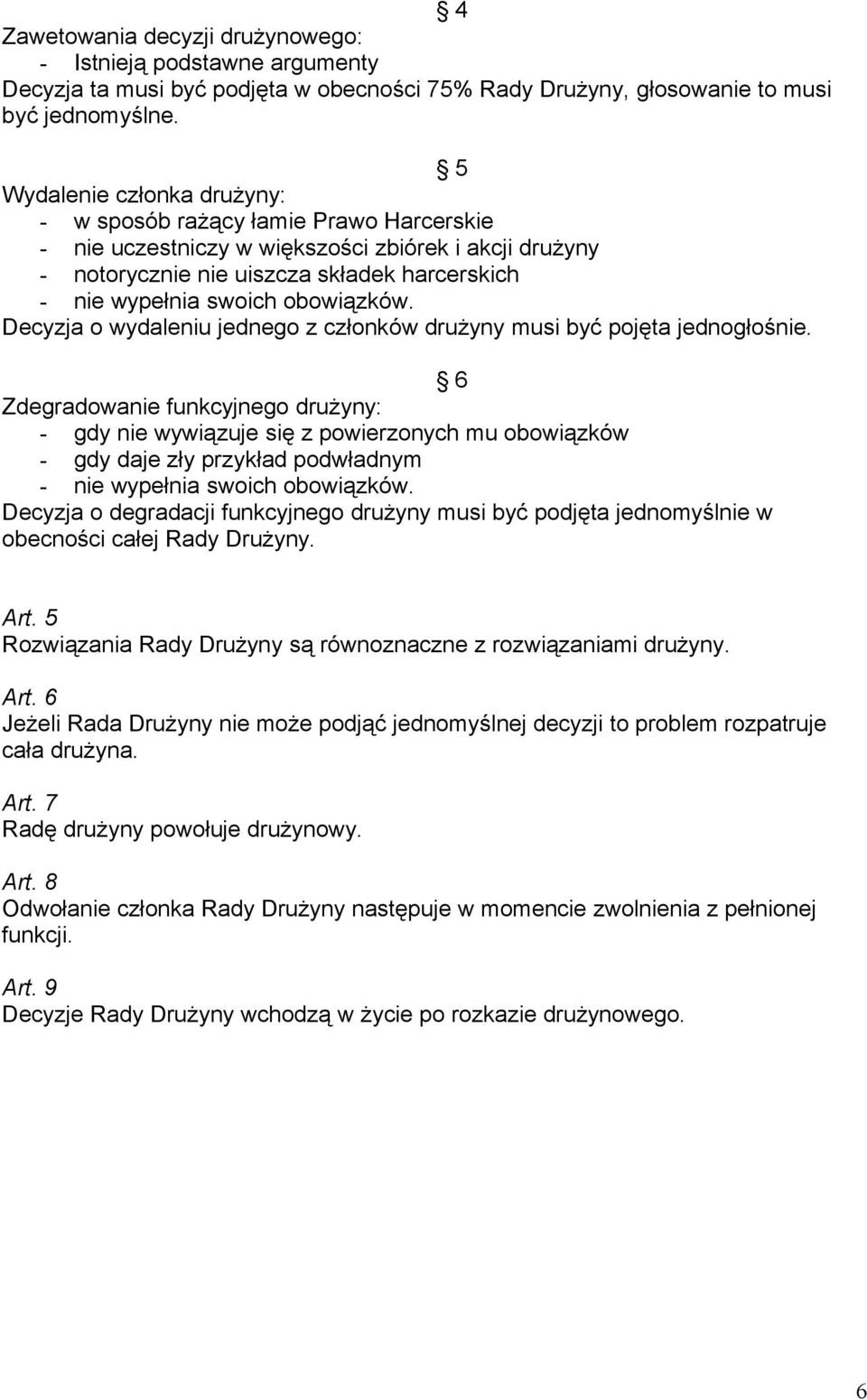 obowiązków. Decyzja o wydaleniu jednego z członków drużyny musi być pojęta jednogłośnie.