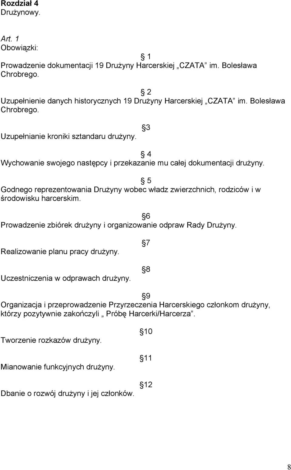 5 Godnego reprezentowania Drużyny wobec władz zwierzchnich, rodziców i w środowisku harcerskim. 6 Prowadzenie zbiórek drużyny i organizowanie odpraw Rady Drużyny. Realizowanie planu pracy drużyny.