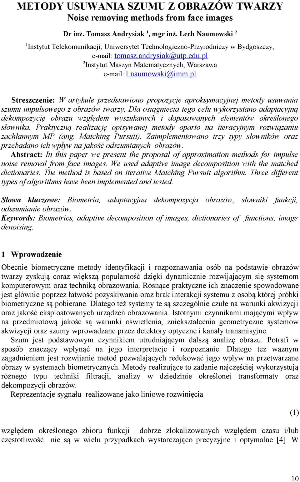 naumowski@imm.pl Streszczenie: W artykule przedstawiono propozycje aproksymacyjnej metody usuwania szumu impulsowego z obrazów twarzy.