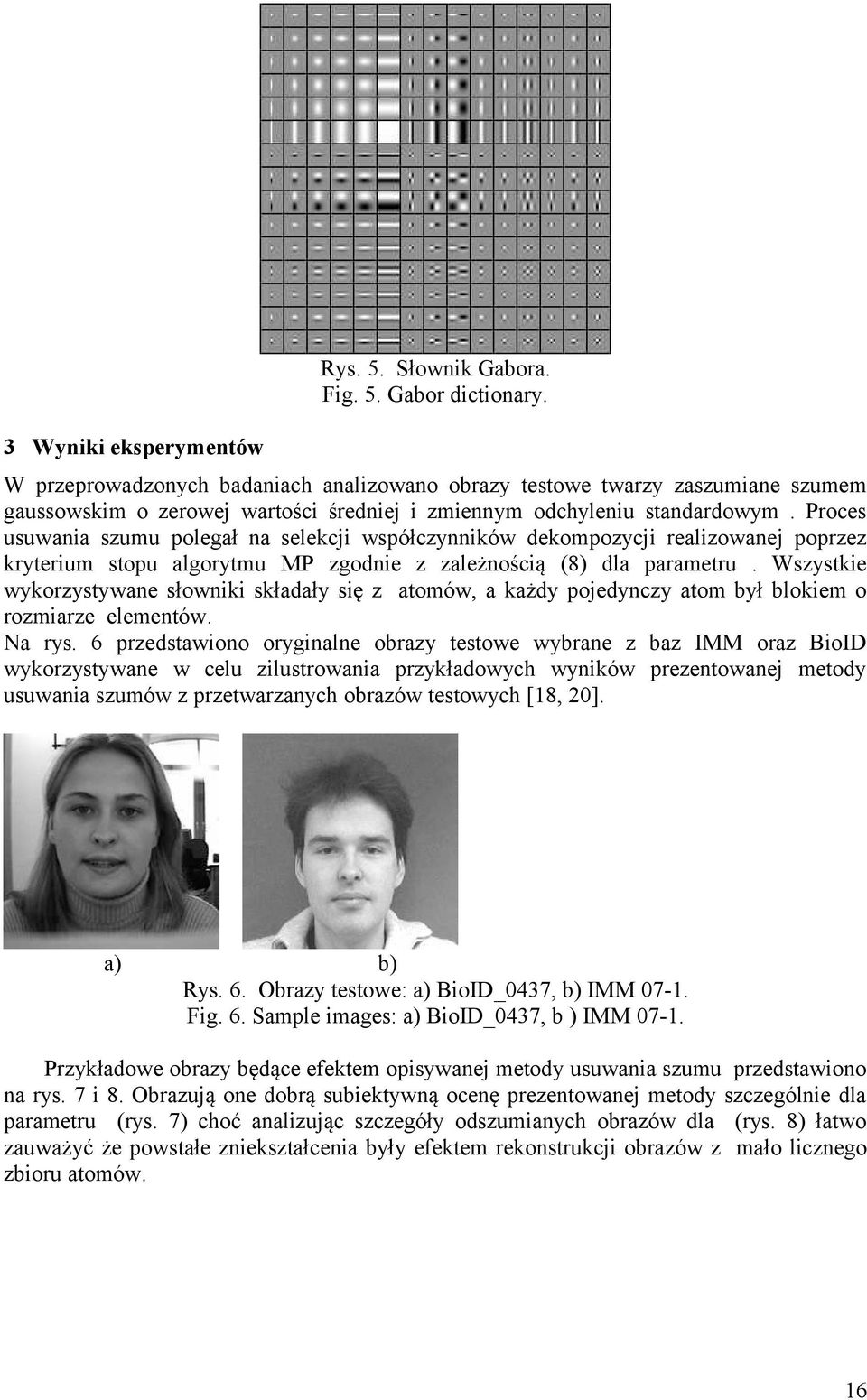 Proces usuwania szumu polegał na selekcji współczynników dekompozycji realizowanej poprzez kryterium stopu algorytmu MP zgodnie z zależnością (8) dla parametru.