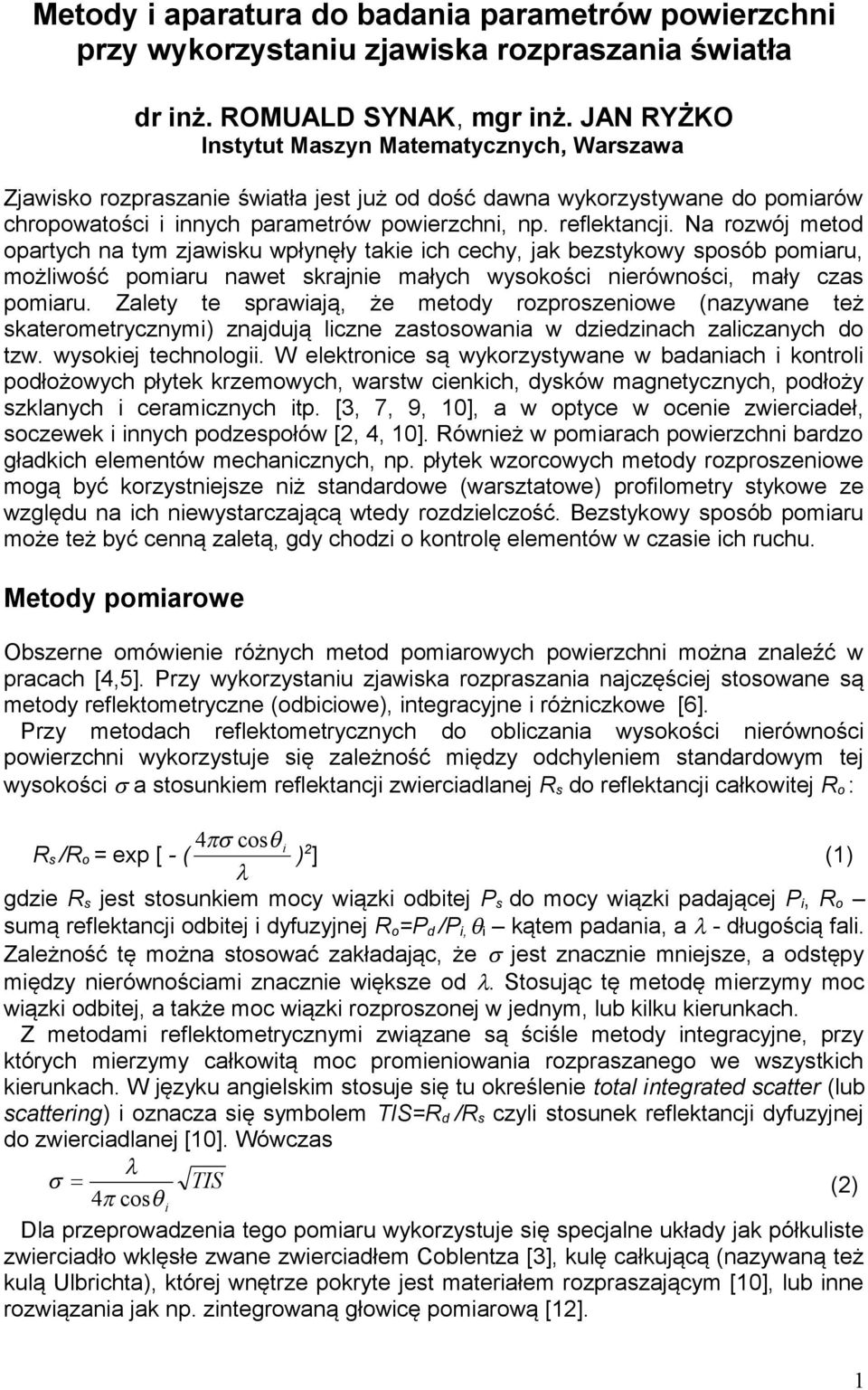 Na rozwój metod opartych na tym zjawisku wpłynęły takie ich cechy, jak bezstykowy sposób pomiaru, możliwość pomiaru nawet skrajnie małych wysokości nierówności, mały czas pomiaru.