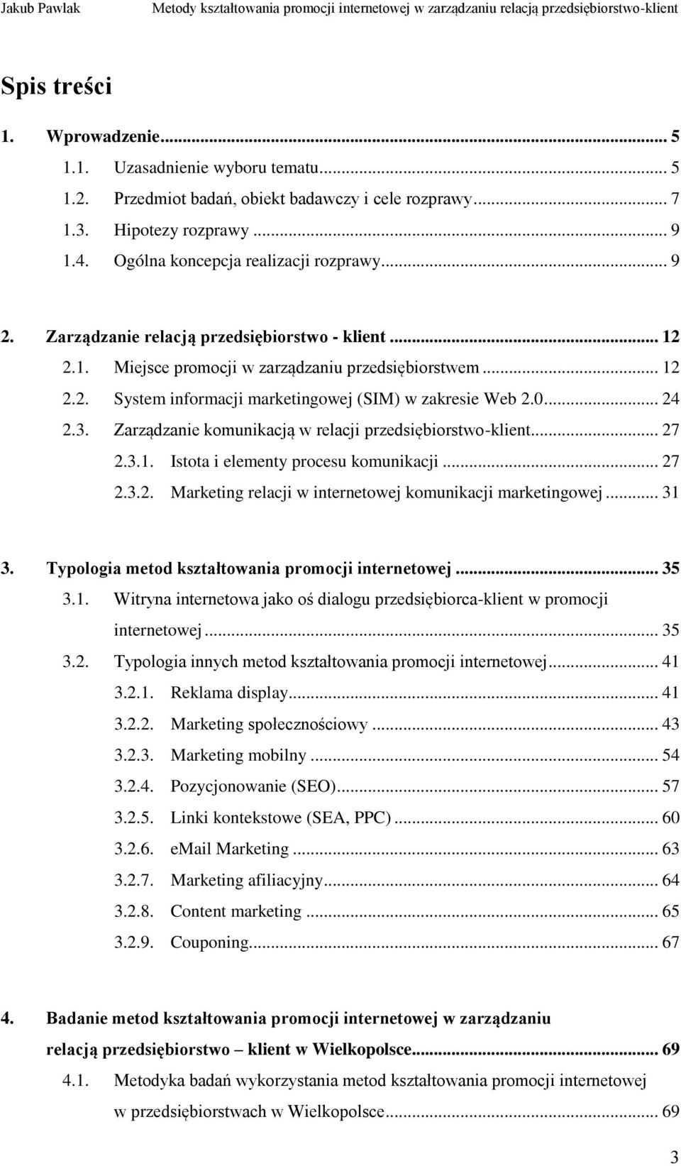 Zarządzanie komunikacją w relacji przedsiębiorstwo-klient... 27 2.3.1. Istota i elementy procesu komunikacji... 27 2.3.2. Marketing relacji w internetowej komunikacji marketingowej... 31 3.