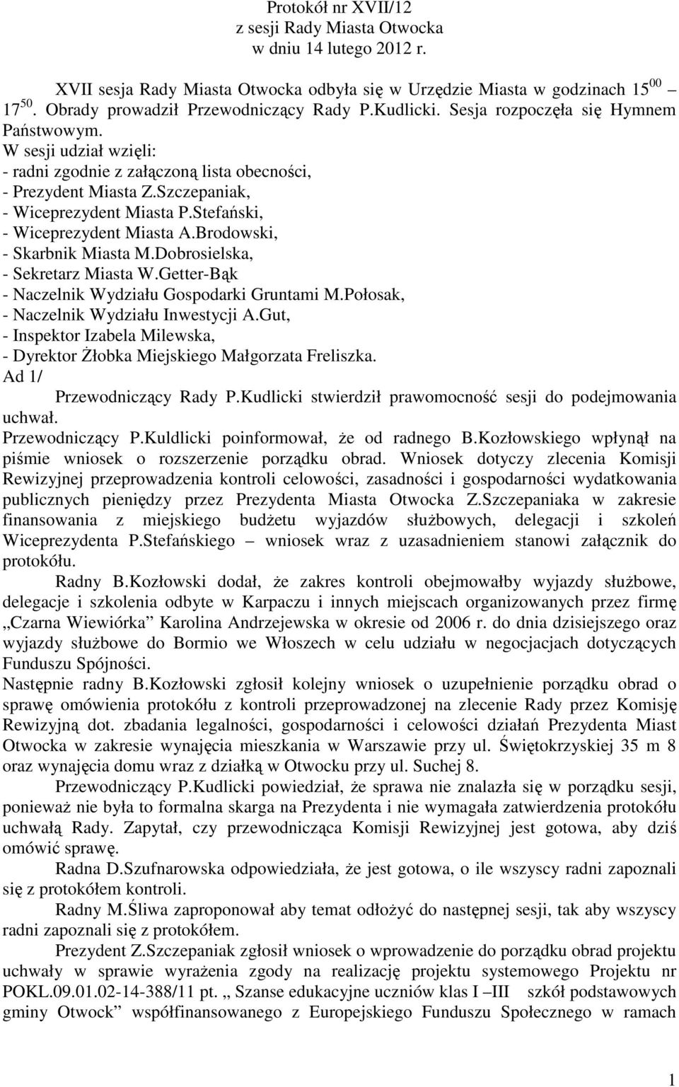 Stefański, - Wiceprezydent Miasta A.Brodowski, - Skarbnik Miasta M.Dobrosielska, - Sekretarz Miasta W.Getter-Bąk - Naczelnik Wydziału Gospodarki Gruntami M.Połosak, - Naczelnik Wydziału Inwestycji A.