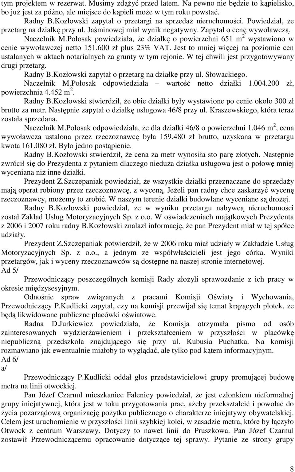 Połosak powiedziała, że działkę o powierzchni 651 m 2 wystawiono w cenie wywoławczej netto 151.600 zł plus 23% VAT.