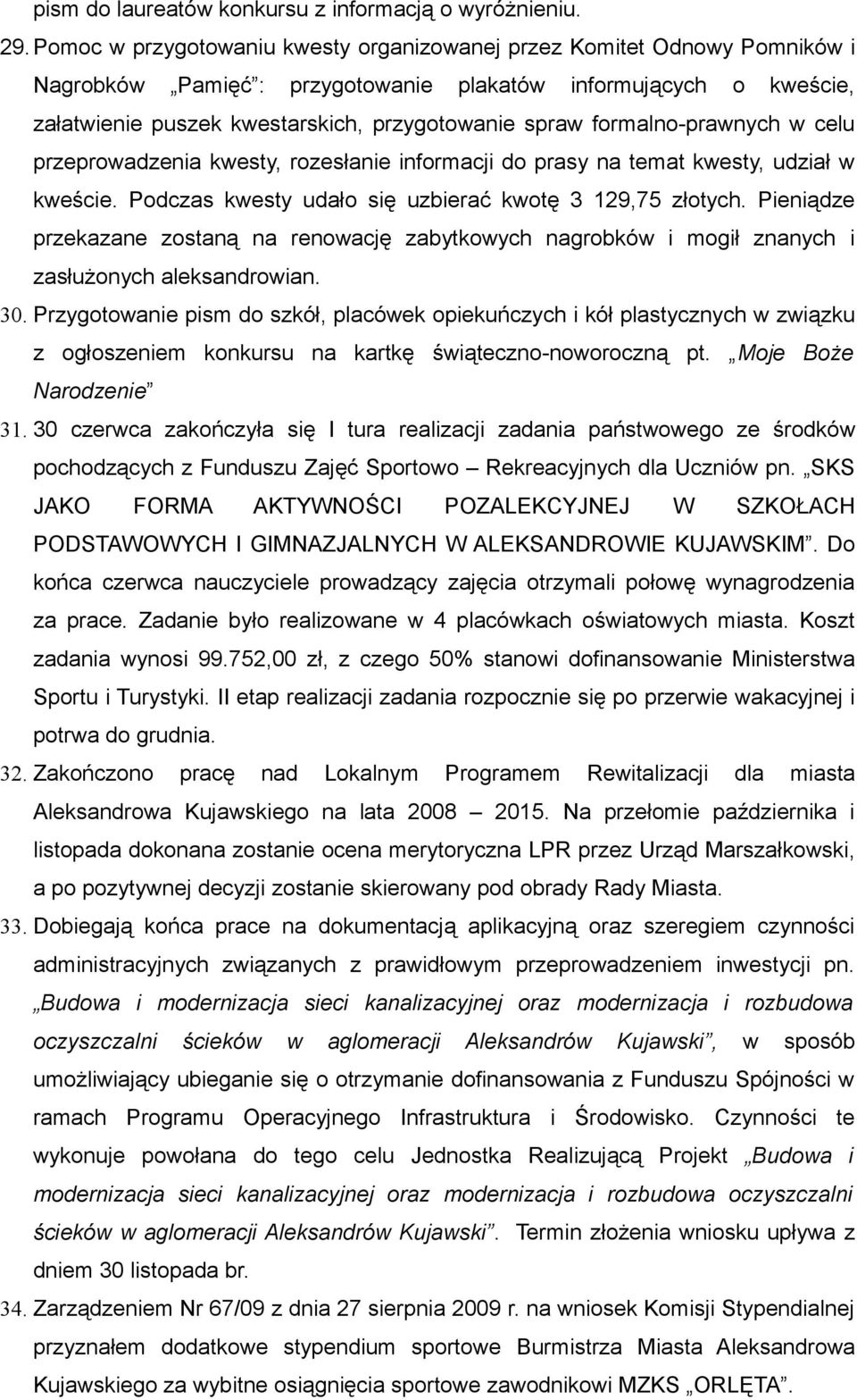 formalno-prawnych w celu przeprowadzenia kwesty, rozesłanie informacji do prasy na temat kwesty, udział w kweście. Podczas kwesty udało się uzbierać kwotę 3 129,75 złotych.