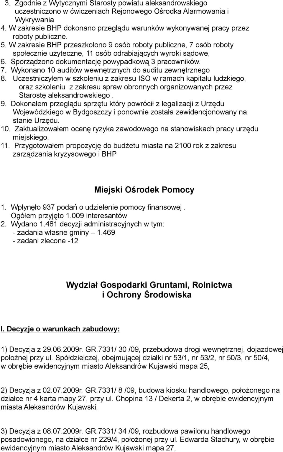 W zakresie BHP przeszkolono 9 osób roboty publiczne, 7 osób roboty społecznie użyteczne, 11 osób odrabiających wyroki sądowe, 6. Sporządzono dokumentację powypadkową 3 pracowników. 7. Wykonano 10 auditów wewnętrznych do auditu zewnętrznego 8.