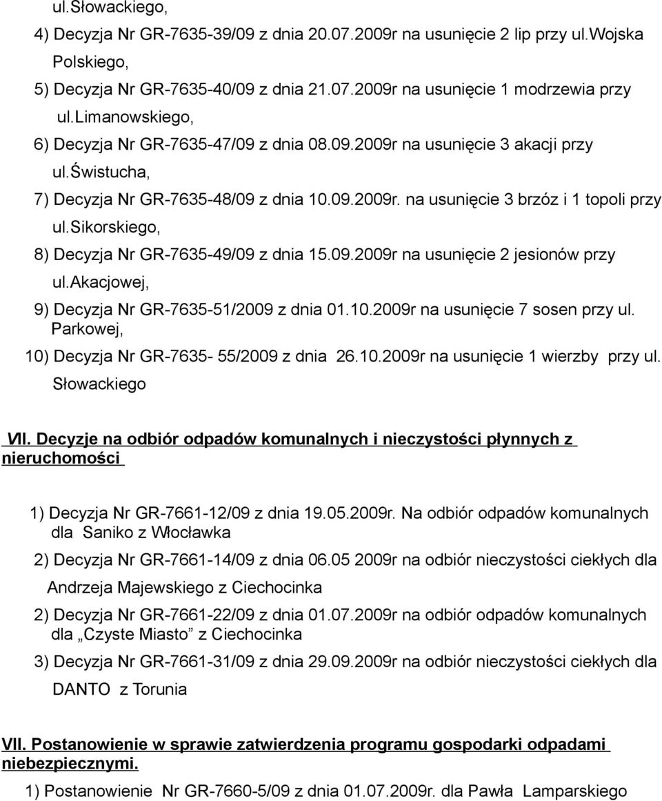 sikorskiego, 8) Decyzja Nr GR-7635-49/09 z dnia 15.09.2009r na usunięcie 2 jesionów przy ul.akacjowej, 9) Decyzja Nr GR-7635-51/2009 z dnia 01.10.2009r na usunięcie 7 sosen przy ul.