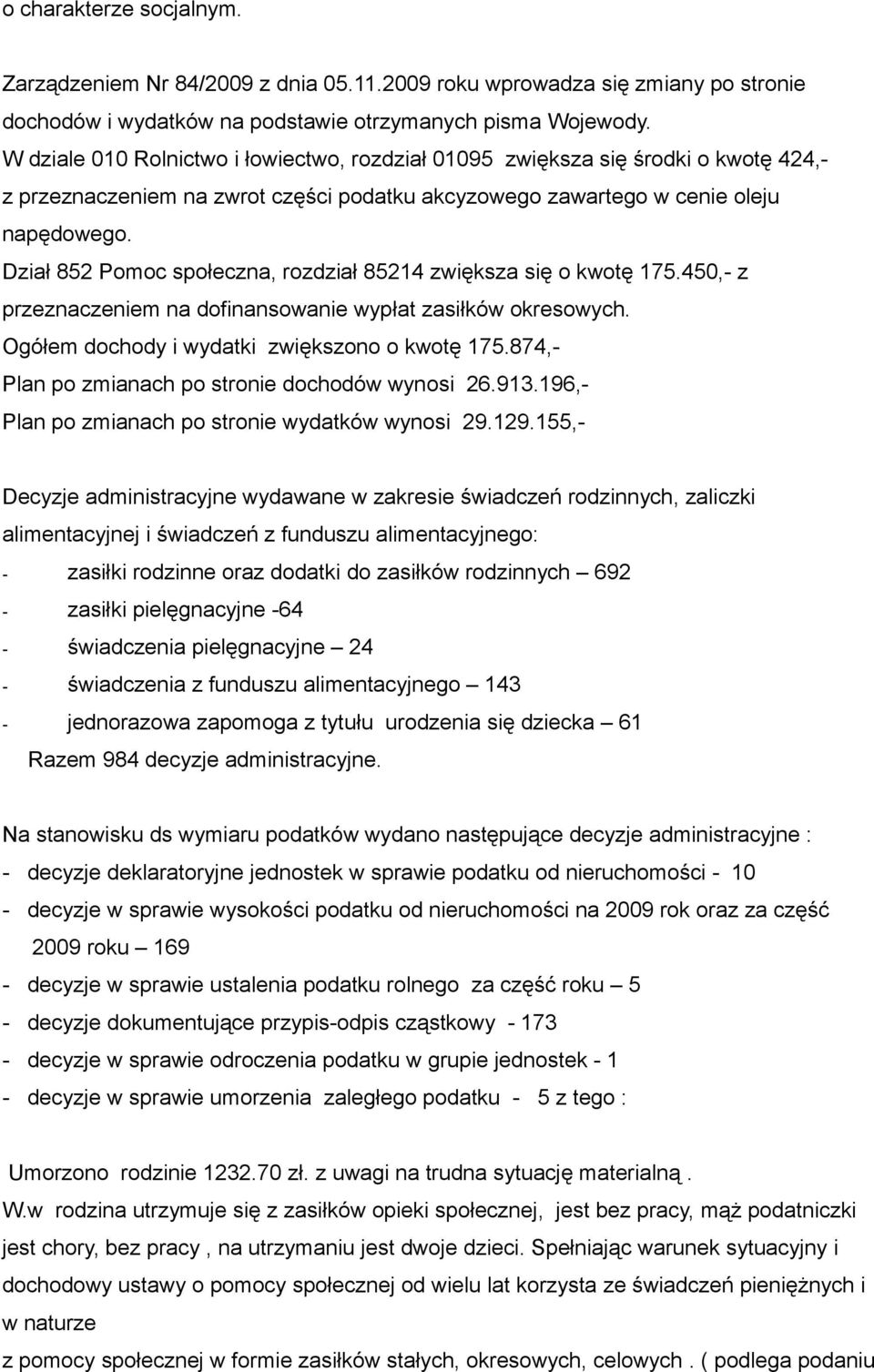 Dział 852 Pomoc społeczna, rozdział 85214 zwiększa się o kwotę 175.450,- z przeznaczeniem na dofinansowanie wypłat zasiłków okresowych. Ogółem dochody i wydatki zwiększono o kwotę 175.