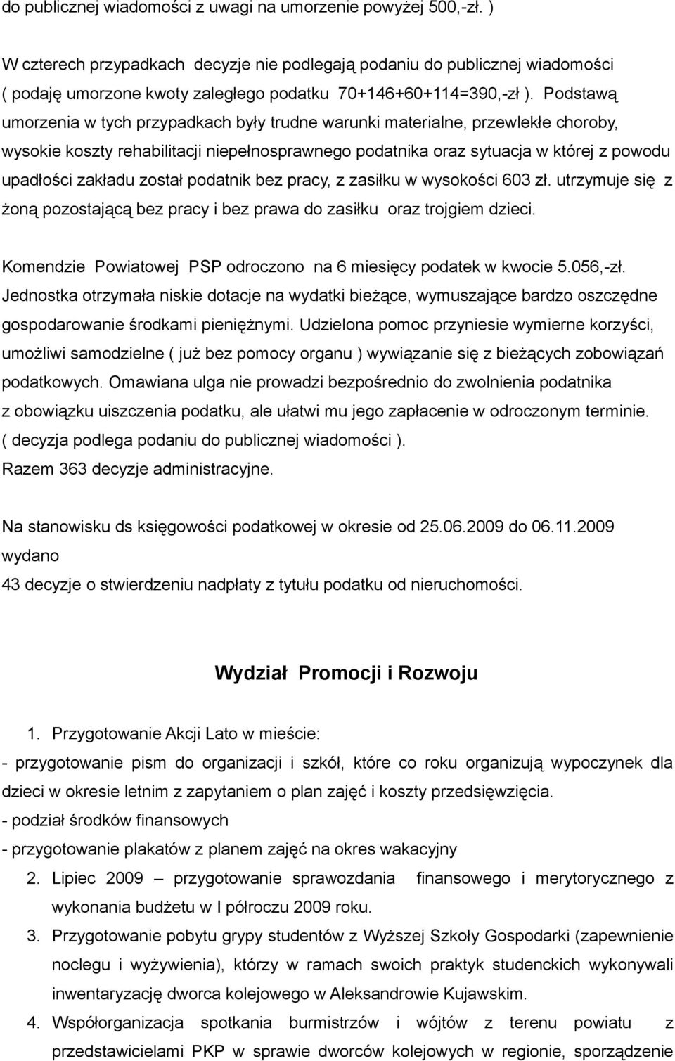 Podstawą umorzenia w tych przypadkach były trudne warunki materialne, przewlekłe choroby, wysokie koszty rehabilitacji niepełnosprawnego podatnika oraz sytuacja w której z powodu upadłości zakładu