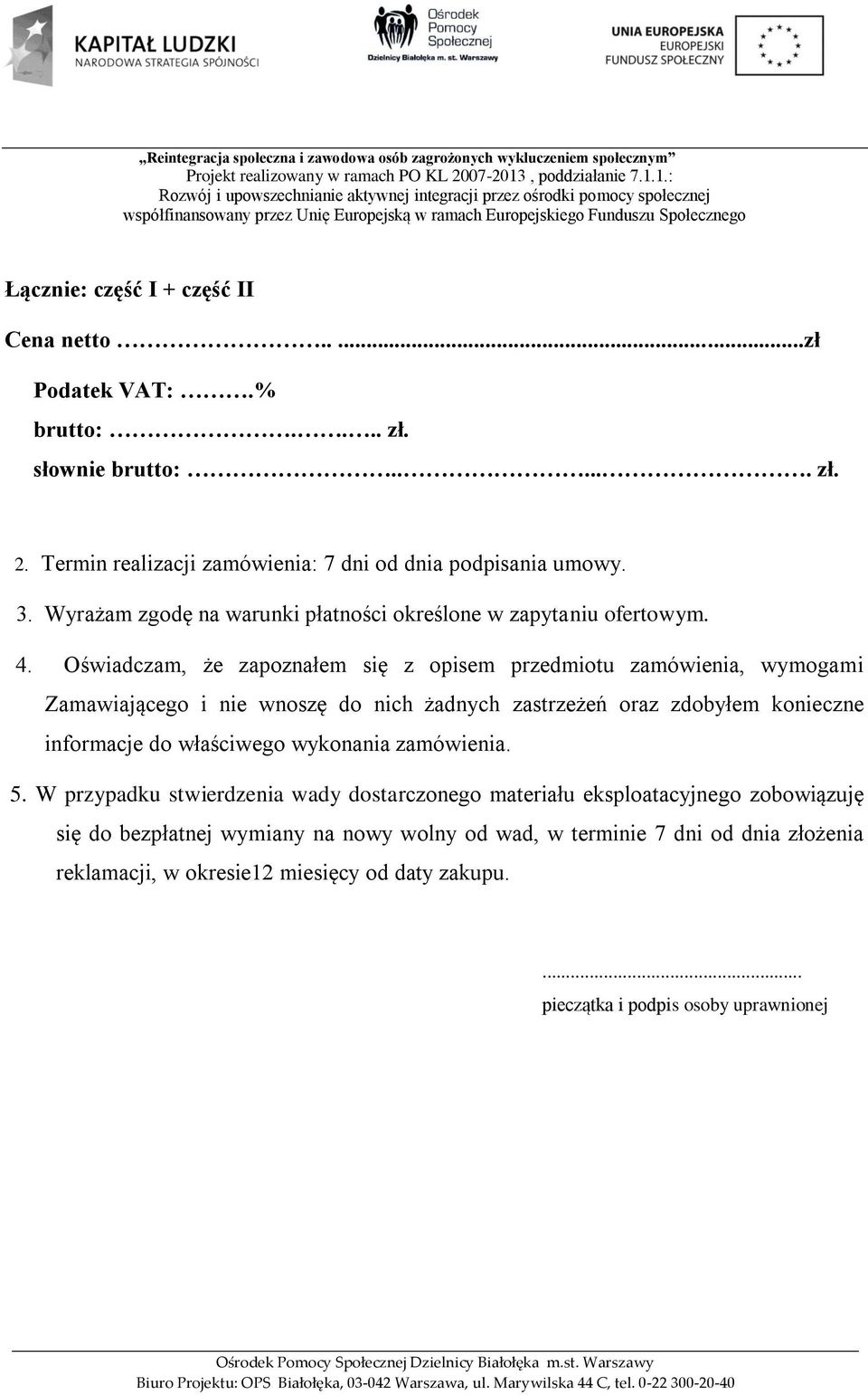 Oświadczam, że zapoznałem się z opisem przedmiotu zamówienia, wymogami Zamawiającego i nie wnoszę do nich żadnych zastrzeżeń oraz zdobyłem konieczne informacje do