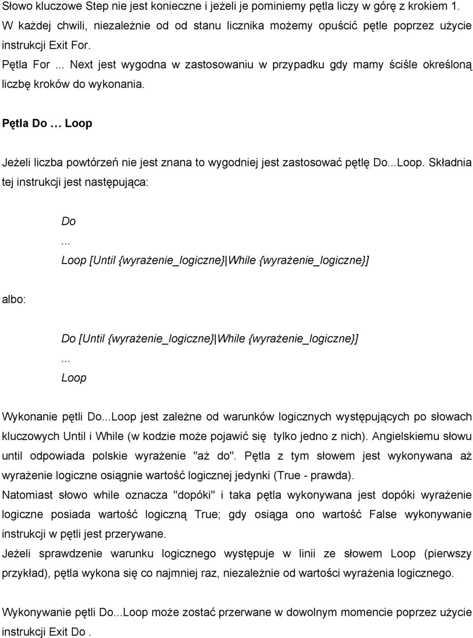 Pętla Do Loop Jeżeli liczba powtórzeń nie jest znana to wygodniej jest zastosować pętlę Do...Loop. Składnia tej instrukcji jest następująca: Do.