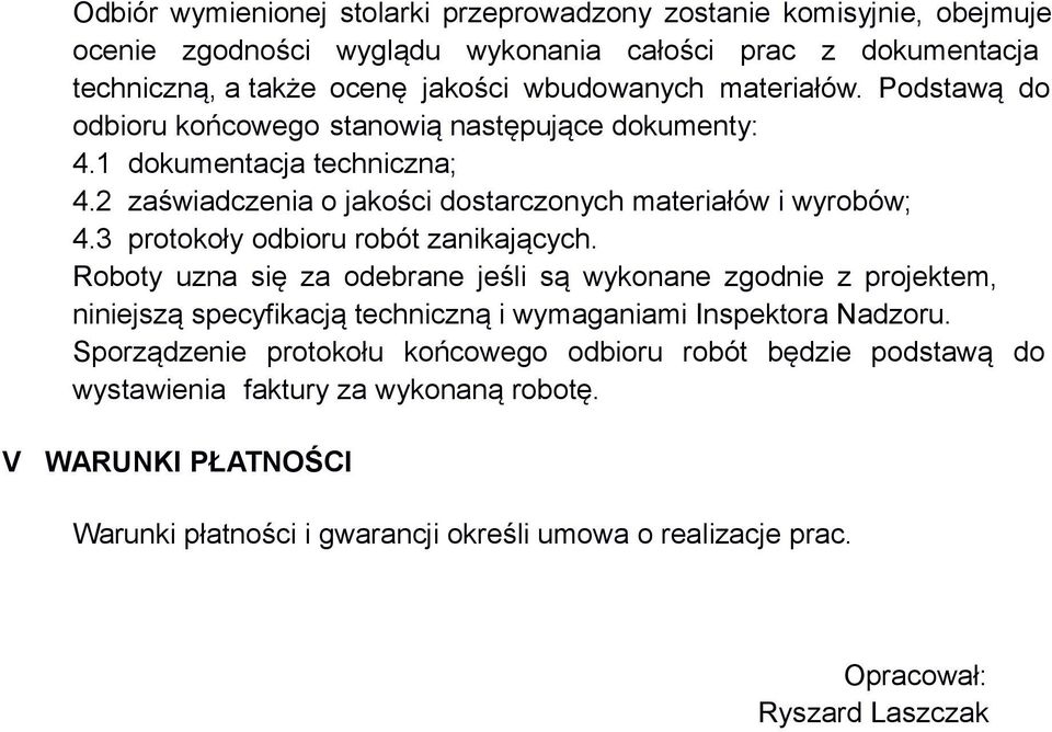 3 protokoły odbioru robót zanikających. Roboty uzna się za odebrane jeśli są wykonane zgodnie z projektem, niniejszą specyfikacją techniczną i wymaganiami Inspektora Nadzoru.