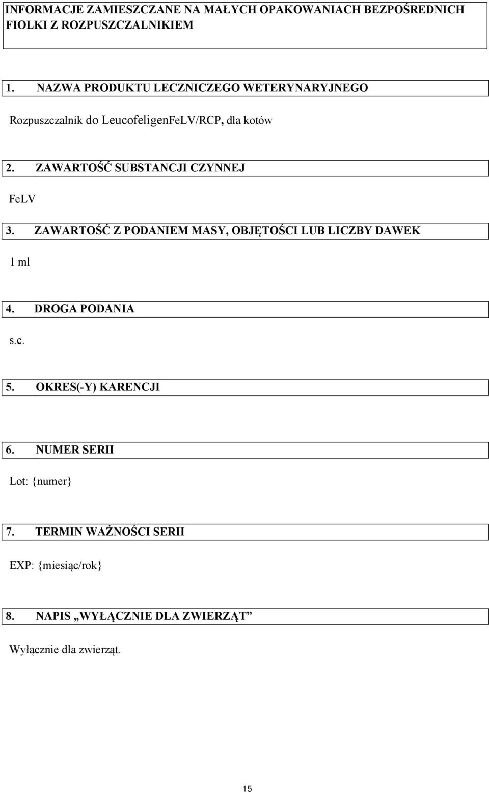 ZAWARTOŚĆ SUBSTANCJI CZYNNEJ FeLV 3. ZAWARTOŚĆ Z PODANIEM MASY, OBJĘTOŚCI LUB LICZBY DAWEK 1 ml 4. DROGA PODANIA s.