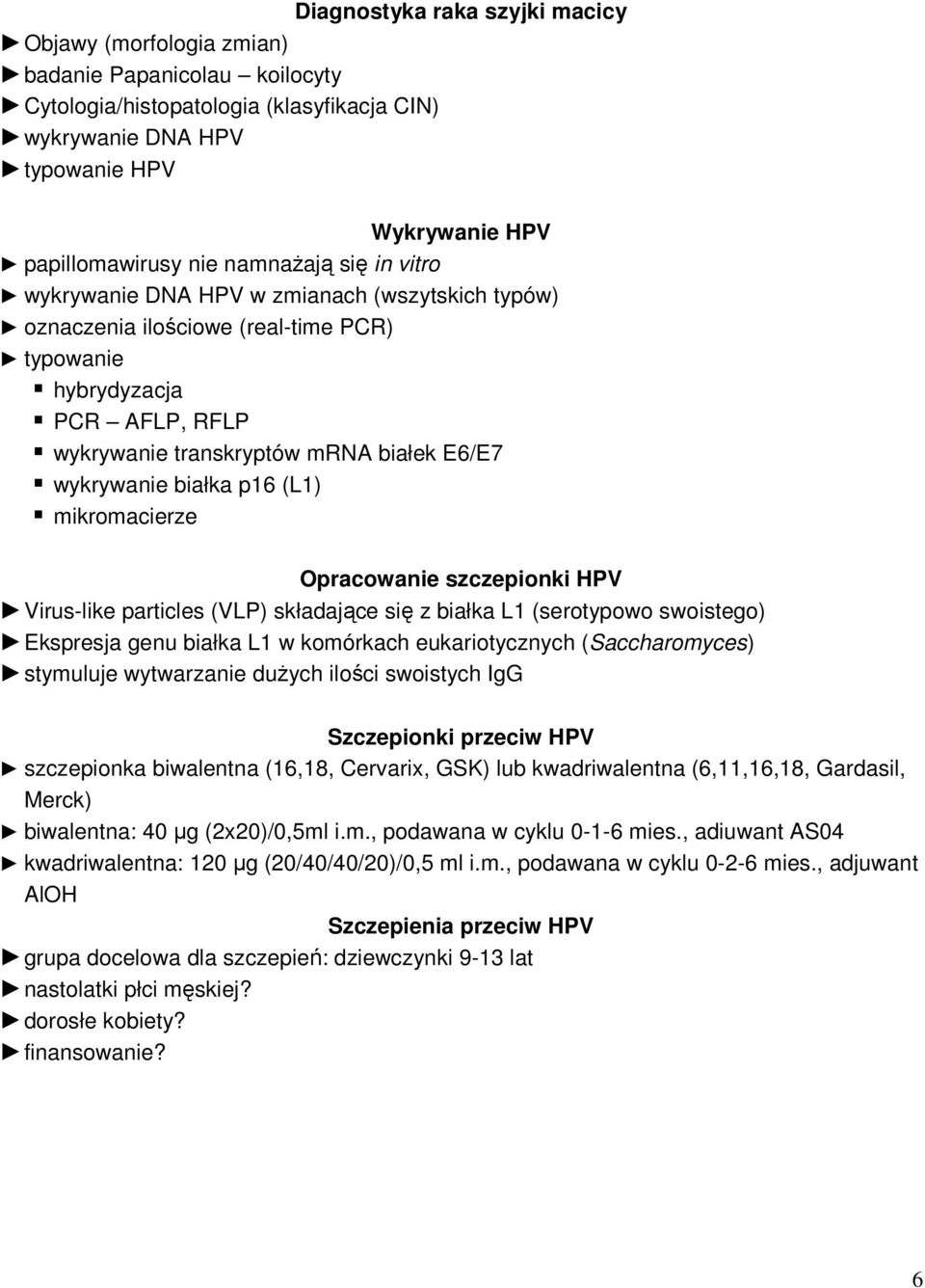białka p16 (L1) mikromacierze Opracowanie szczepionki HPV Virus-like particles (VLP) składające się z białka L1 (serotypowo swoistego) Ekspresja genu białka L1 w komórkach eukariotycznych