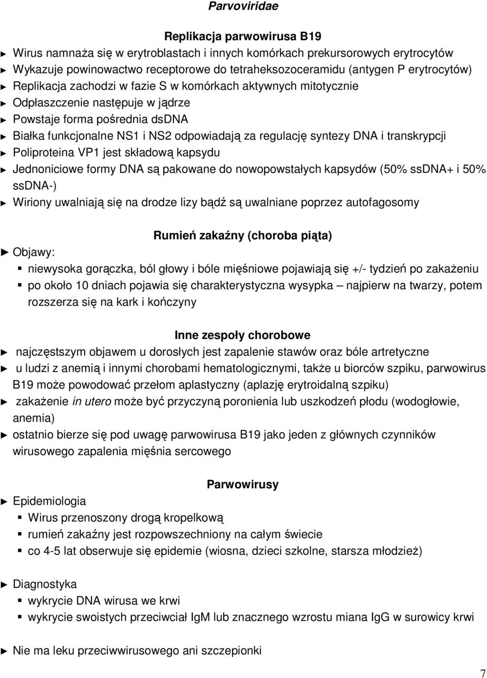 syntezy DNA i transkrypcji Poliproteina VP1 jest składową kapsydu Jednoniciowe formy DNA są pakowane do nowopowstałych kapsydów (50% ssdna+ i 50% ssdna-) Wiriony uwalniają się na drodze lizy bądź są